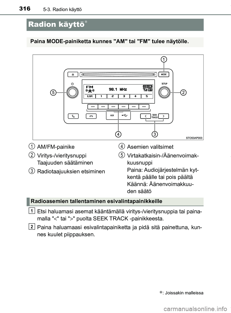 TOYOTA YARIS HATCHBACK 2019  Omistajan Käsikirja (in Finnish) 3165-3. Radion käyttö
YARIS_F_OM_Europe_OM52A54FI
Radion käyttö∗
Etsi haluamasi asemat kääntämällä viritys-/vieritysnuppia tai paina-
malla " <" tai ">" puolta SEEK TRACK -painikkeesta.
Pai