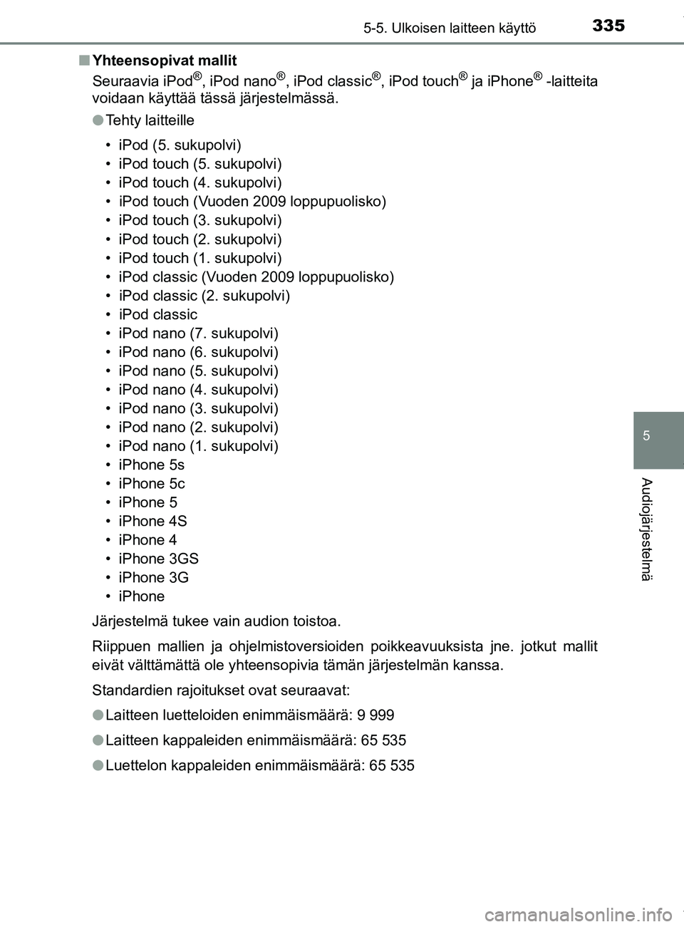 TOYOTA YARIS HATCHBACK 2019 Omistajan Käsikirja (in Finnish) 3355-5. Ulkoisen laitteen käyttö
5
Audiojärjestelmä
YARIS_F_OM_Europe_OM52A54FIn
Yhteensopivat mallit
Seuraavia iPod
®, iPod nano®, iPod classic®, iPod touch® ja iPhone® -laitteita
voidaan k TOYOTA YARIS HATCHBACK 2019 Omistajan Käsikirja (in Finnish) 3355-5. Ulkoisen laitteen käyttö
5
Audiojärjestelmä
YARIS_F_OM_Europe_OM52A54FIn
Yhteensopivat mallit
Seuraavia iPod
®, iPod nano®, iPod classic®, iPod touch® ja iPhone® -laitteita
voidaan k