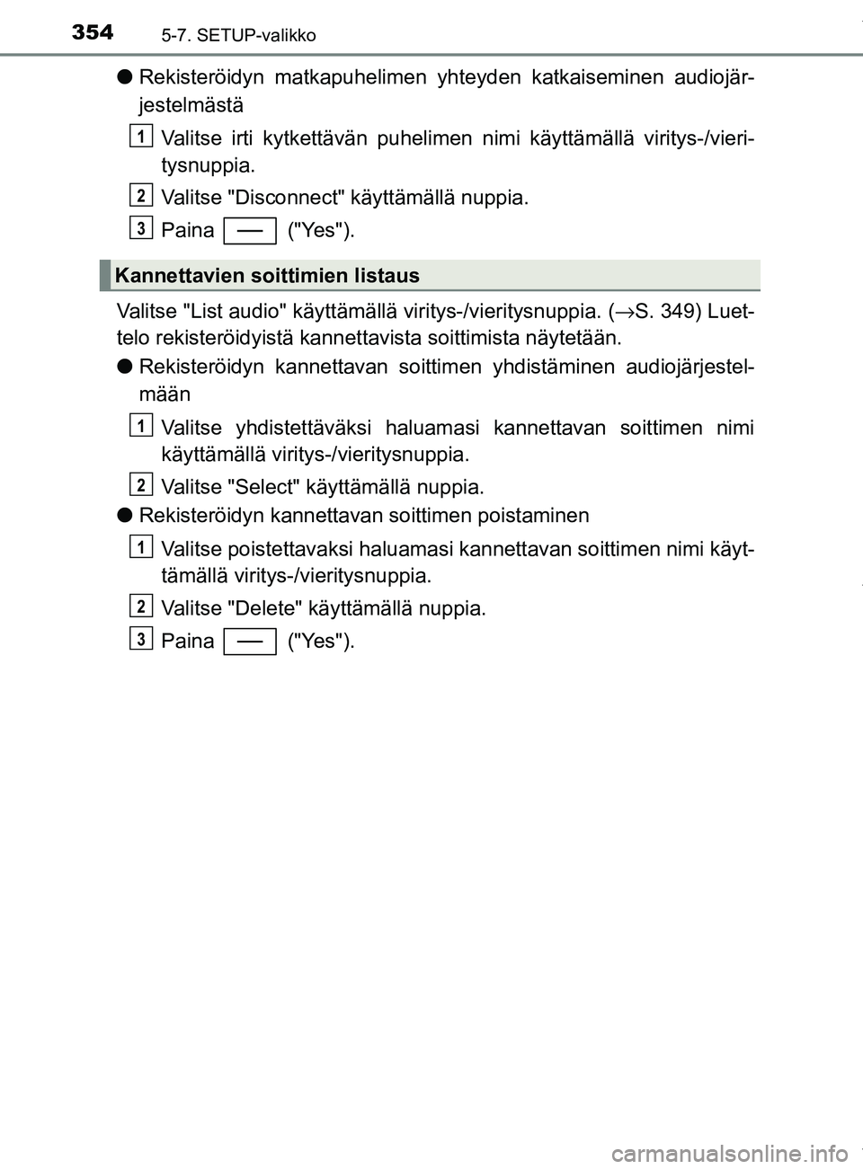 TOYOTA YARIS HATCHBACK 2019  Omistajan Käsikirja (in Finnish) 3545-7. SETUP-valikko
YARIS_F_OM_Europe_OM52A54FI
lRekisteröidyn matkapuhelimen yhteyden katkaiseminen audiojär-
jestelmästä
Valitse irti kytkettävän puhelimen  nimi käyttämällä viritys-/vie