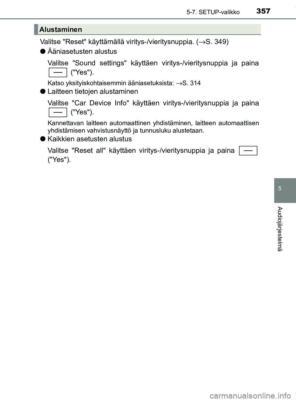 TOYOTA YARIS HATCHBACK 2019  Omistajan Käsikirja (in Finnish) 3575-7. SETUP-valikko
5
Audiojärjestelmä
YARIS_F_OM_Europe_OM52A54FI
Valitse "Reset" käyttämällä viritys-/vieritysnuppia. (→S. 349)
l Ääniasetusten alustus
Valitse "Sound settings" käyttäe