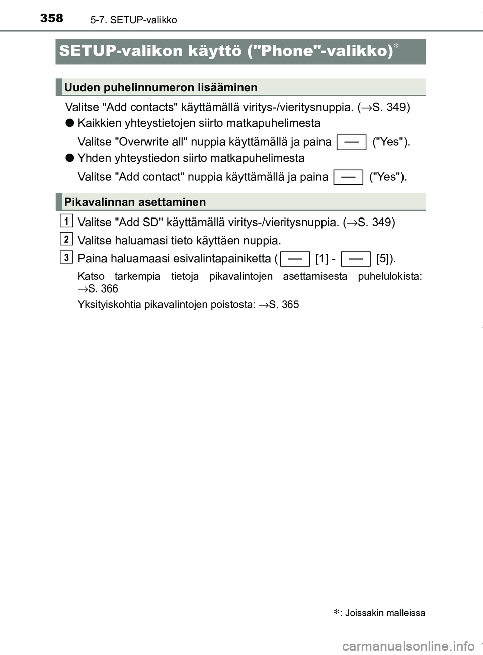 TOYOTA YARIS HATCHBACK 2019  Omistajan Käsikirja (in Finnish) 3585-7. SETUP-valikko
YARIS_F_OM_Europe_OM52A54FI
SETUP-valikon käyttö ("Phone"-valikko)∗
Valitse "Add contacts" käyttämällä viritys-/vieritysnuppia. (→S. 349)
l Kaikkien yhteystietojen siir