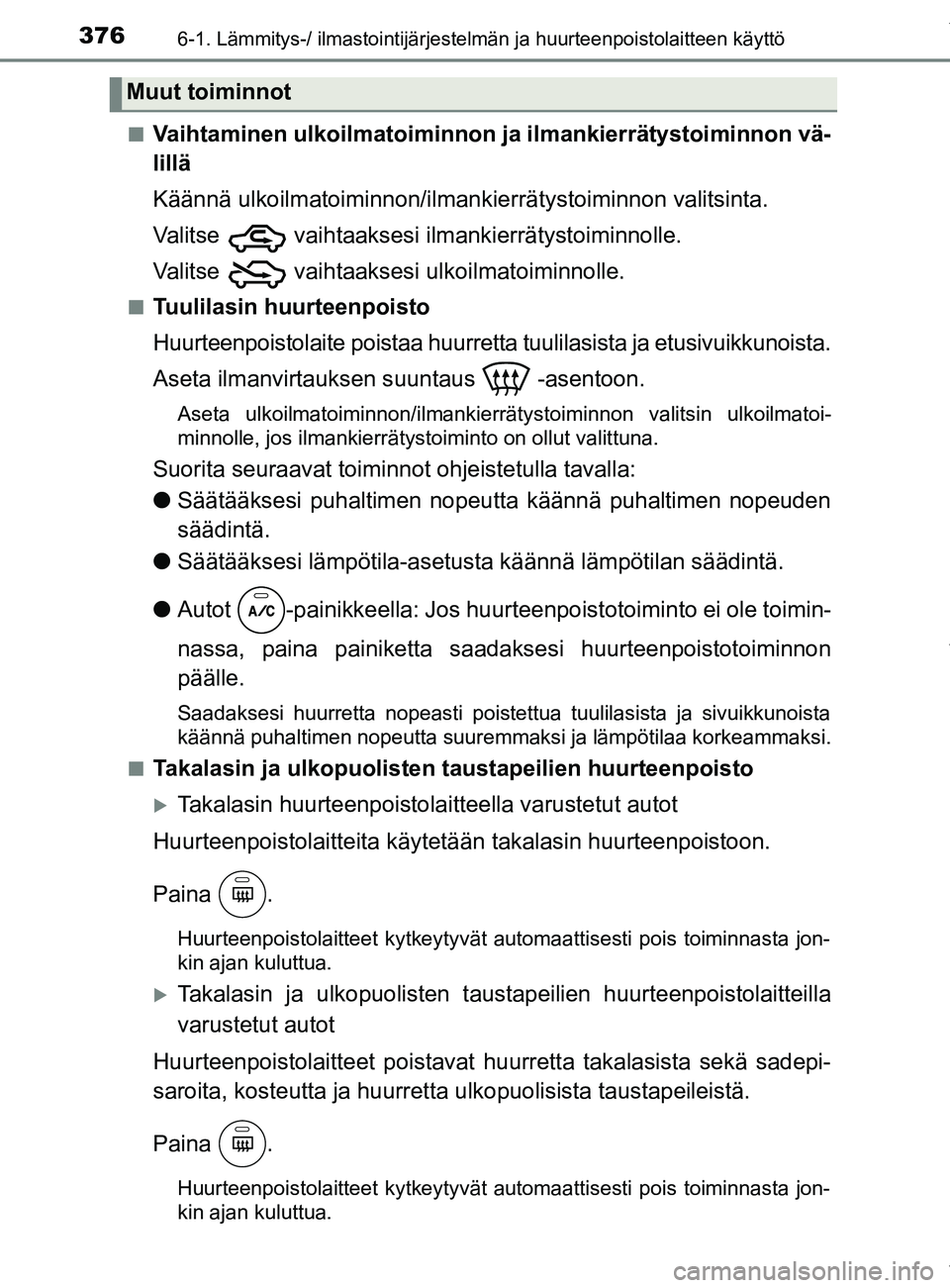 TOYOTA YARIS HATCHBACK 2019 Omistajan Käsikirja (in Finnish) 3766-1. Lämmitys-/ ilmastointijärjestelmän ja huurteenpoistolaitteen käyttö
YARIS_F_OM_Europe_OM52A54FIn
Vaihtaminen ulkoilmatoiminnon ja ilmankierrätystoiminnon vä-
lillä
Käännä ulkoilmato TOYOTA YARIS HATCHBACK 2019 Omistajan Käsikirja (in Finnish) 3766-1. Lämmitys-/ ilmastointijärjestelmän ja huurteenpoistolaitteen käyttö
YARIS_F_OM_Europe_OM52A54FIn
Vaihtaminen ulkoilmatoiminnon ja ilmankierrätystoiminnon vä-
lillä
Käännä ulkoilmato