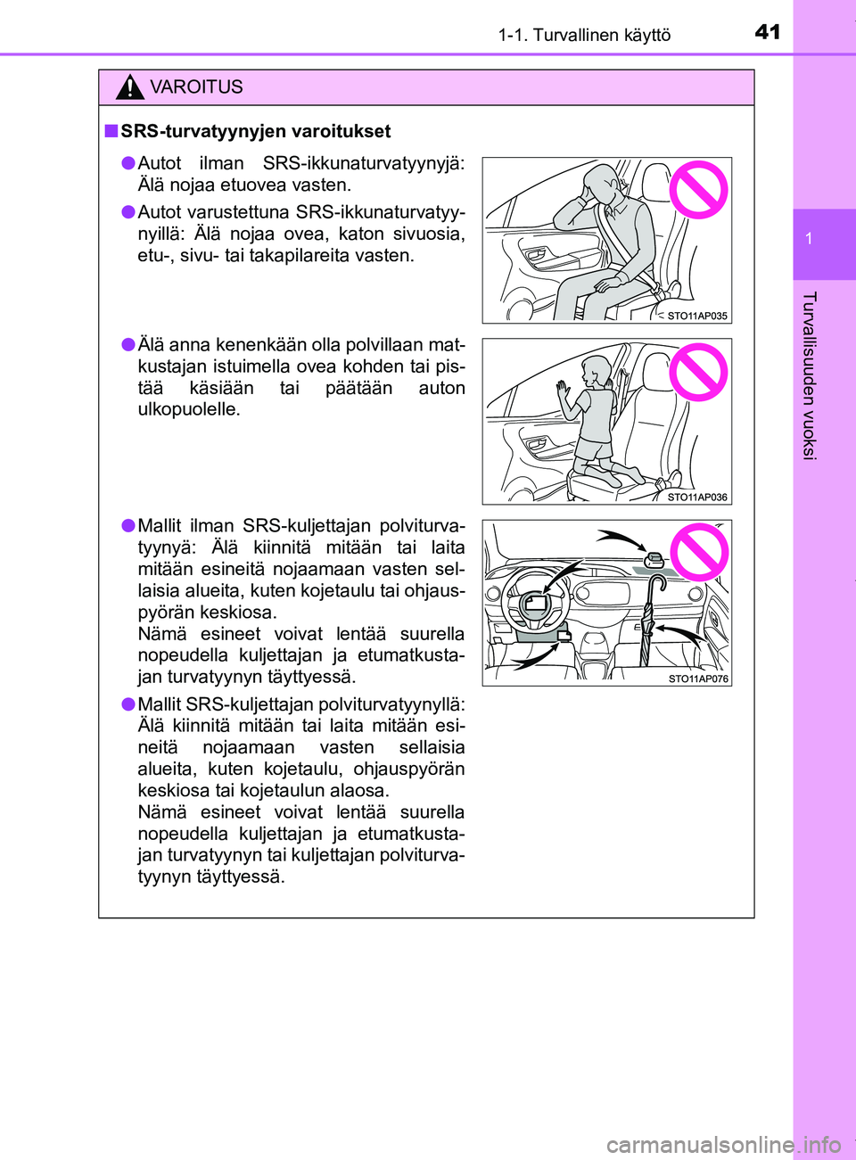 TOYOTA YARIS HATCHBACK 2019  Omistajan Käsikirja (in Finnish) 411-1. Turvallinen käyttö
1
Turvallisuuden vuoksi
YARIS_F_OM_Europe_OM52A54FI
VAROITUS
n SRS-turvatyynyjen varoitukset
lAutot ilman SRS-ikkunaturvatyynyjä:
Älä nojaa etuovea vasten.
l Autot varus