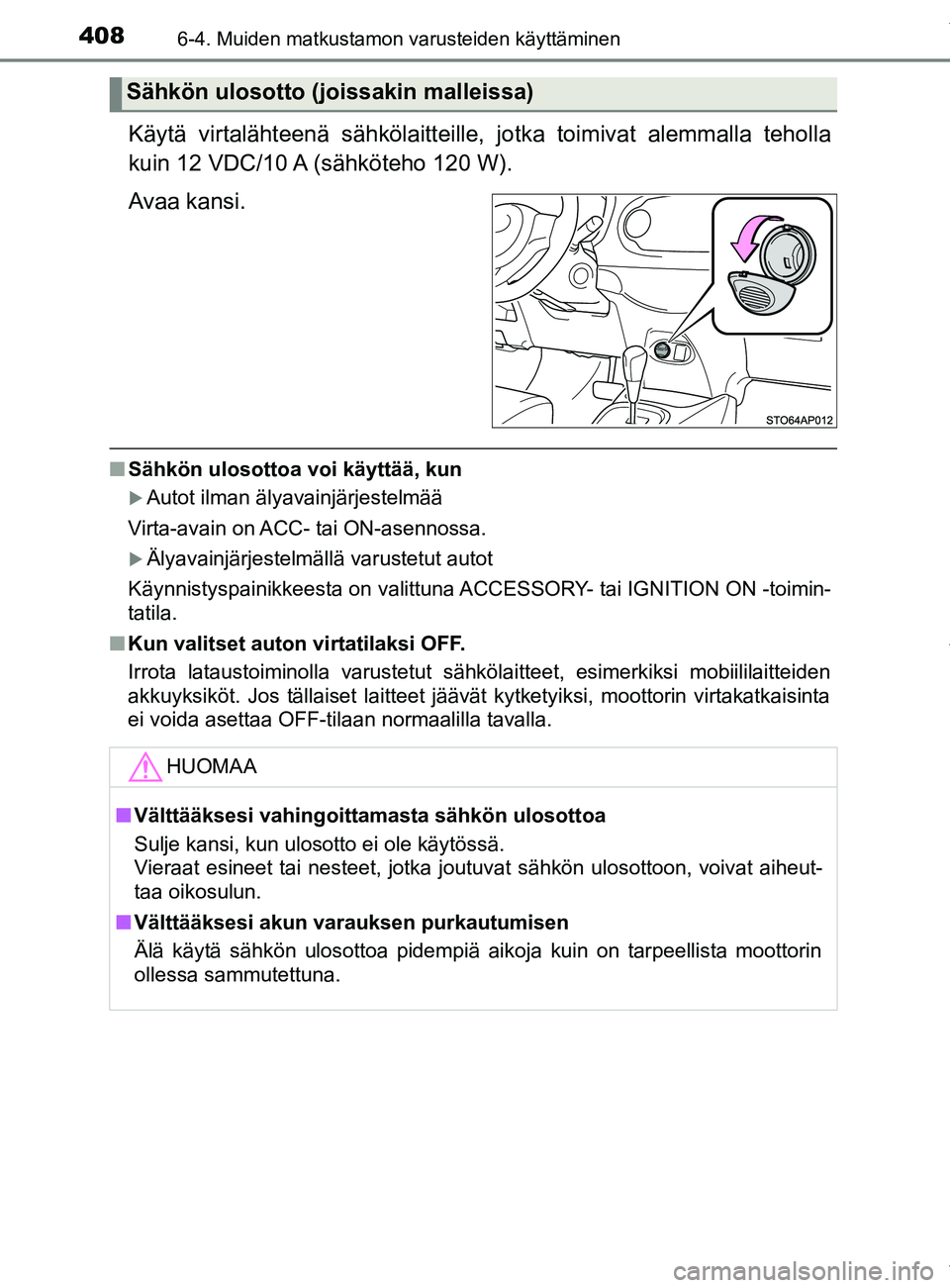 TOYOTA YARIS HATCHBACK 2019 Omistajan Käsikirja (in Finnish) 4086-4. Muiden matkustamon varusteiden käyttäminen
YARIS_F_OM_Europe_OM52A54FI
Käytä virtalähteenä sähkölaitteille, jotka toimivat alemmalla teholla
kuin 12 VDC/10 A (sähköteho 120 W).
Avaa TOYOTA YARIS HATCHBACK 2019 Omistajan Käsikirja (in Finnish) 4086-4. Muiden matkustamon varusteiden käyttäminen
YARIS_F_OM_Europe_OM52A54FI
Käytä virtalähteenä sähkölaitteille, jotka toimivat alemmalla teholla
kuin 12 VDC/10 A (sähköteho 120 W).
Avaa