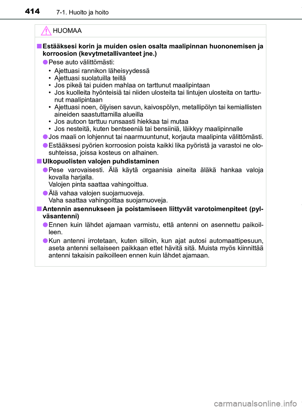 TOYOTA YARIS HATCHBACK 2019 Omistajan Käsikirja (in Finnish) 4147-1. Huolto ja hoito
YARIS_F_OM_Europe_OM52A54FIHUOMAA
n
Estääksesi korin ja muiden osien os alta maalipinnan huononemisen ja
korroosion (kevytmeta llivanteet jne.)
l Pese auto välittömästi:
TOYOTA YARIS HATCHBACK 2019 Omistajan Käsikirja (in Finnish) 4147-1. Huolto ja hoito
YARIS_F_OM_Europe_OM52A54FIHUOMAA
n
Estääksesi korin ja muiden osien os alta maalipinnan huononemisen ja
korroosion (kevytmeta llivanteet jne.)
l Pese auto välittömästi:
