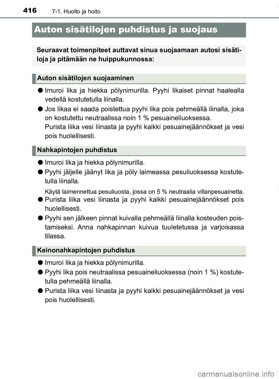 TOYOTA YARIS HATCHBACK 2019 Omistajan Käsikirja (in Finnish) 4167-1. Huolto ja hoito
YARIS_F_OM_Europe_OM52A54FI
Auton sisätilojen puhdistus ja suojaus
lImuroi lika ja hiekka pölynimurilla. Pyyhi likaiset pinnat haalealla
vedellä kostutetulla liinalla.
l Jos TOYOTA YARIS HATCHBACK 2019 Omistajan Käsikirja (in Finnish) 4167-1. Huolto ja hoito
YARIS_F_OM_Europe_OM52A54FI
Auton sisätilojen puhdistus ja suojaus
lImuroi lika ja hiekka pölynimurilla. Pyyhi likaiset pinnat haalealla
vedellä kostutetulla liinalla.
l Jos