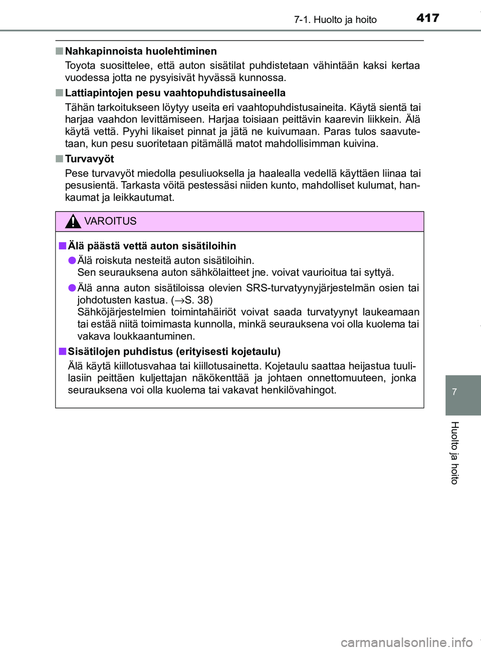 TOYOTA YARIS HATCHBACK 2019 Omistajan Käsikirja (in Finnish) 4177-1. Huolto ja hoito
7
Huolto ja hoito
YARIS_F_OM_Europe_OM52A54FI
nNahkapinnoista huolehtiminen
Toyota suosittelee, että auton sisätilat puhdistetaan vähintään kaksi kertaa
vuodessa jotta ne TOYOTA YARIS HATCHBACK 2019 Omistajan Käsikirja (in Finnish) 4177-1. Huolto ja hoito
7
Huolto ja hoito
YARIS_F_OM_Europe_OM52A54FI
nNahkapinnoista huolehtiminen
Toyota suosittelee, että auton sisätilat puhdistetaan vähintään kaksi kertaa
vuodessa jotta ne