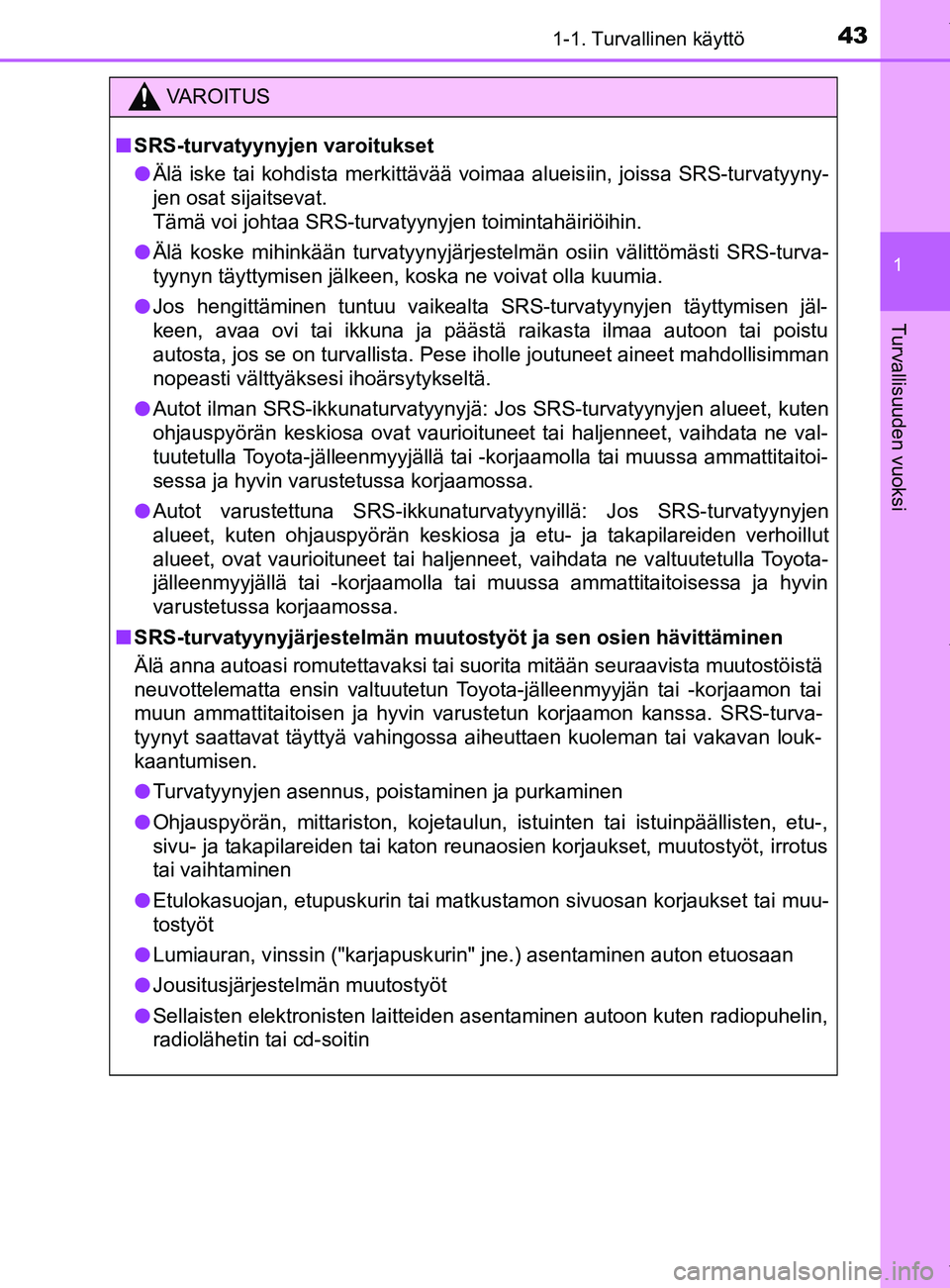 TOYOTA YARIS HATCHBACK 2019  Omistajan Käsikirja (in Finnish) 431-1. Turvallinen käyttö
1
Turvallisuuden vuoksi
YARIS_F_OM_Europe_OM52A54FI
VAROITUS
n SRS-turvatyynyjen varoitukset
l Älä iske tai kohdista merkittävää voimaa alueisiin, joissa SRS-turvatyyn