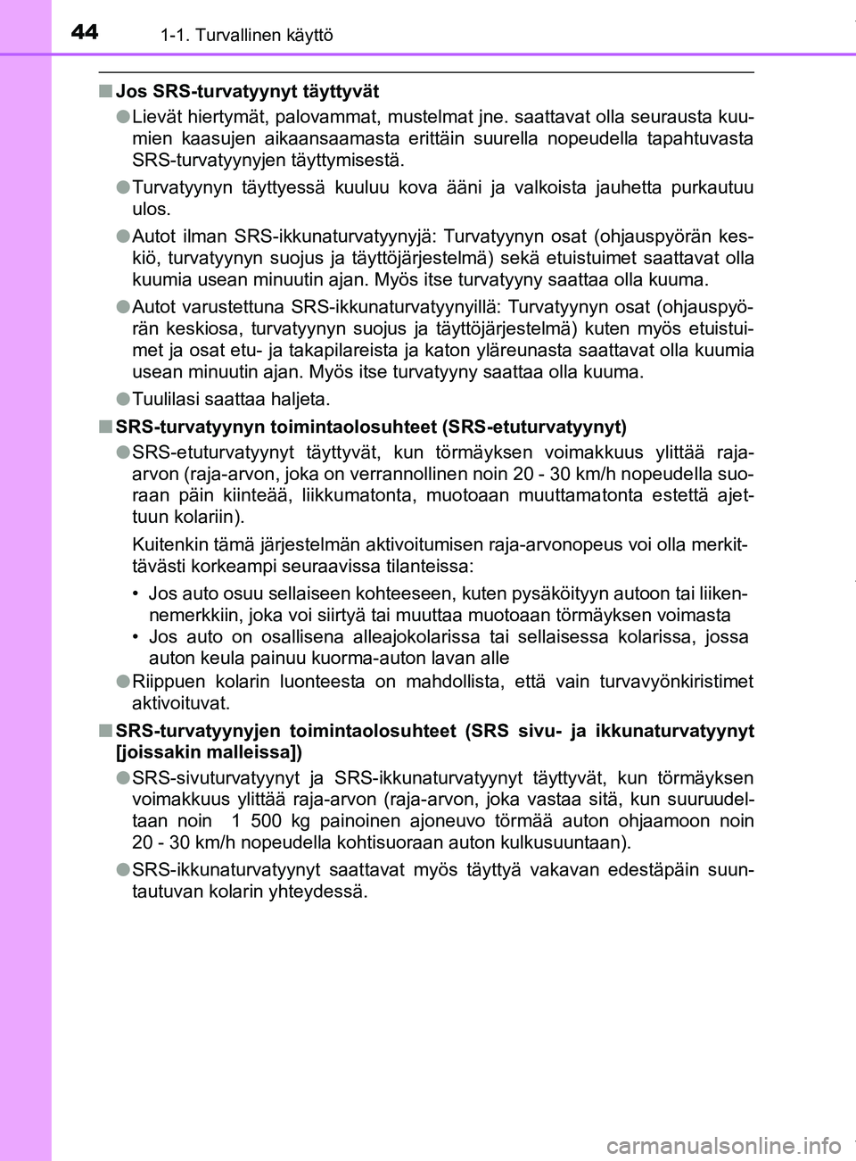 TOYOTA YARIS HATCHBACK 2019  Omistajan Käsikirja (in Finnish) 441-1. Turvallinen käyttö
YARIS_F_OM_Europe_OM52A54FI
nJos SRS-turvatyynyt täyttyvät
lLievät hiertymät, palovammat, mustelmat jne. saattavat olla seurausta kuu-
mien kaasujen aikaansaamasta erit