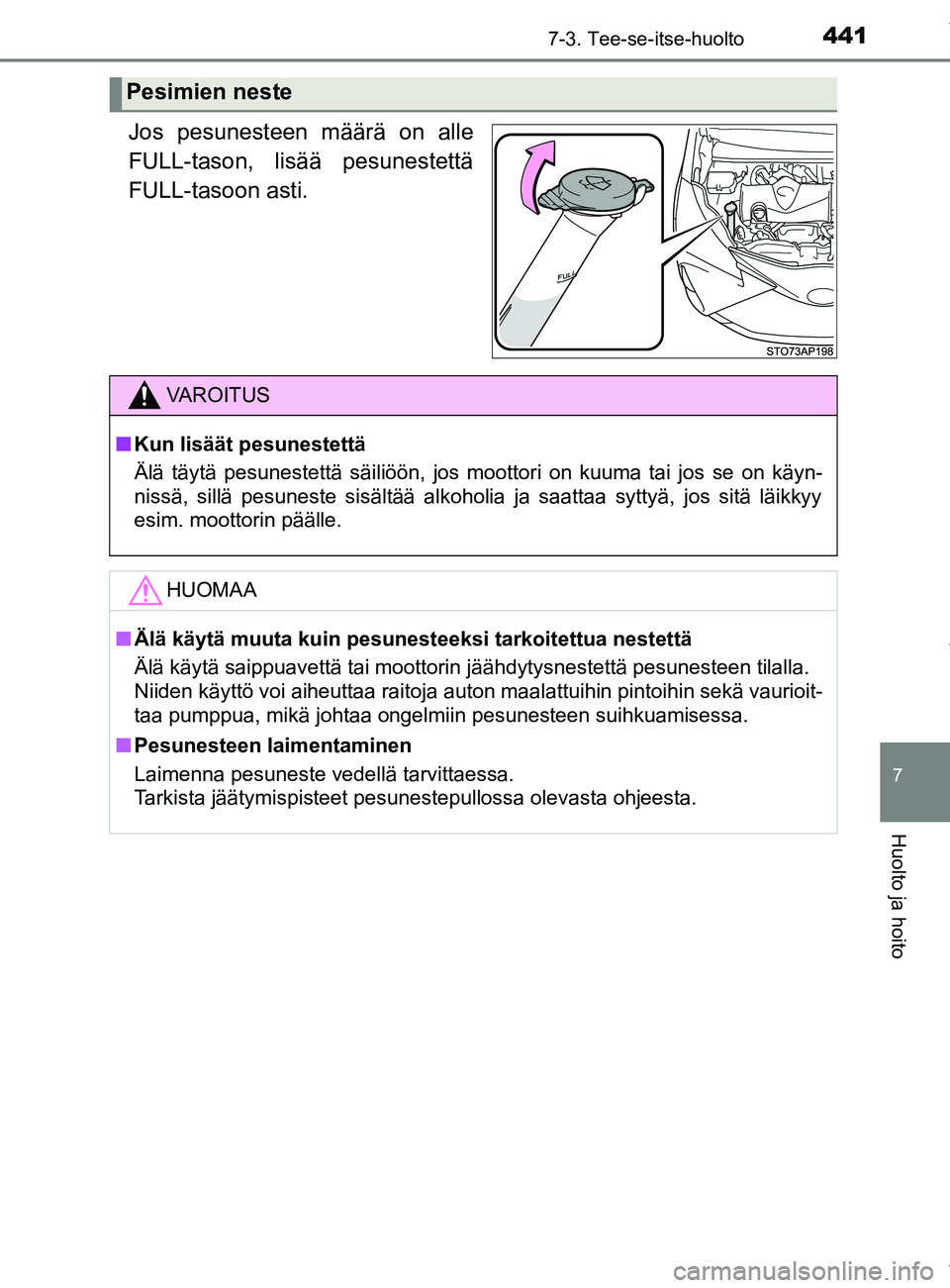 TOYOTA YARIS HATCHBACK 2019  Omistajan Käsikirja (in Finnish) 4417-3. Tee-se-itse-huolto
7
Huolto ja hoito
YARIS_F_OM_Europe_OM52A54FI
Jos pesunesteen määrä on alle
FULL-tason, lisää pesunestettä
FULL-tasoon asti.
Pesimien neste
VAROITUS
n Kun lisäät pes