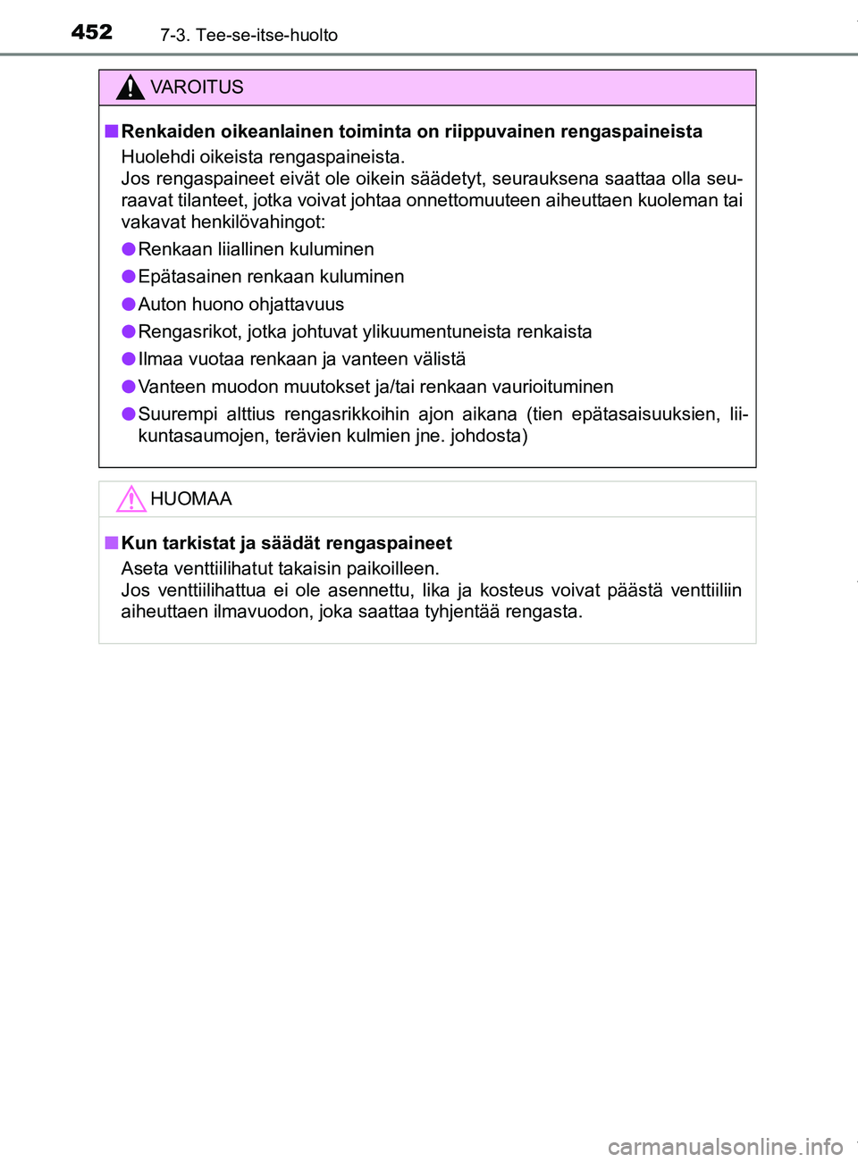 TOYOTA YARIS HATCHBACK 2019 Omistajan Käsikirja (in Finnish) 4527-3. Tee-se-itse-huolto
YARIS_F_OM_Europe_OM52A54FI
VAROITUS
n Renkaiden oikeanlainen toiminta on riippuvainen rengaspaineista
Huolehdi oikeista rengaspaineista.
Jos rengaspaineet eivät ole oikei TOYOTA YARIS HATCHBACK 2019 Omistajan Käsikirja (in Finnish) 4527-3. Tee-se-itse-huolto
YARIS_F_OM_Europe_OM52A54FI
VAROITUS
n Renkaiden oikeanlainen toiminta on riippuvainen rengaspaineista
Huolehdi oikeista rengaspaineista.
Jos rengaspaineet eivät ole oikei