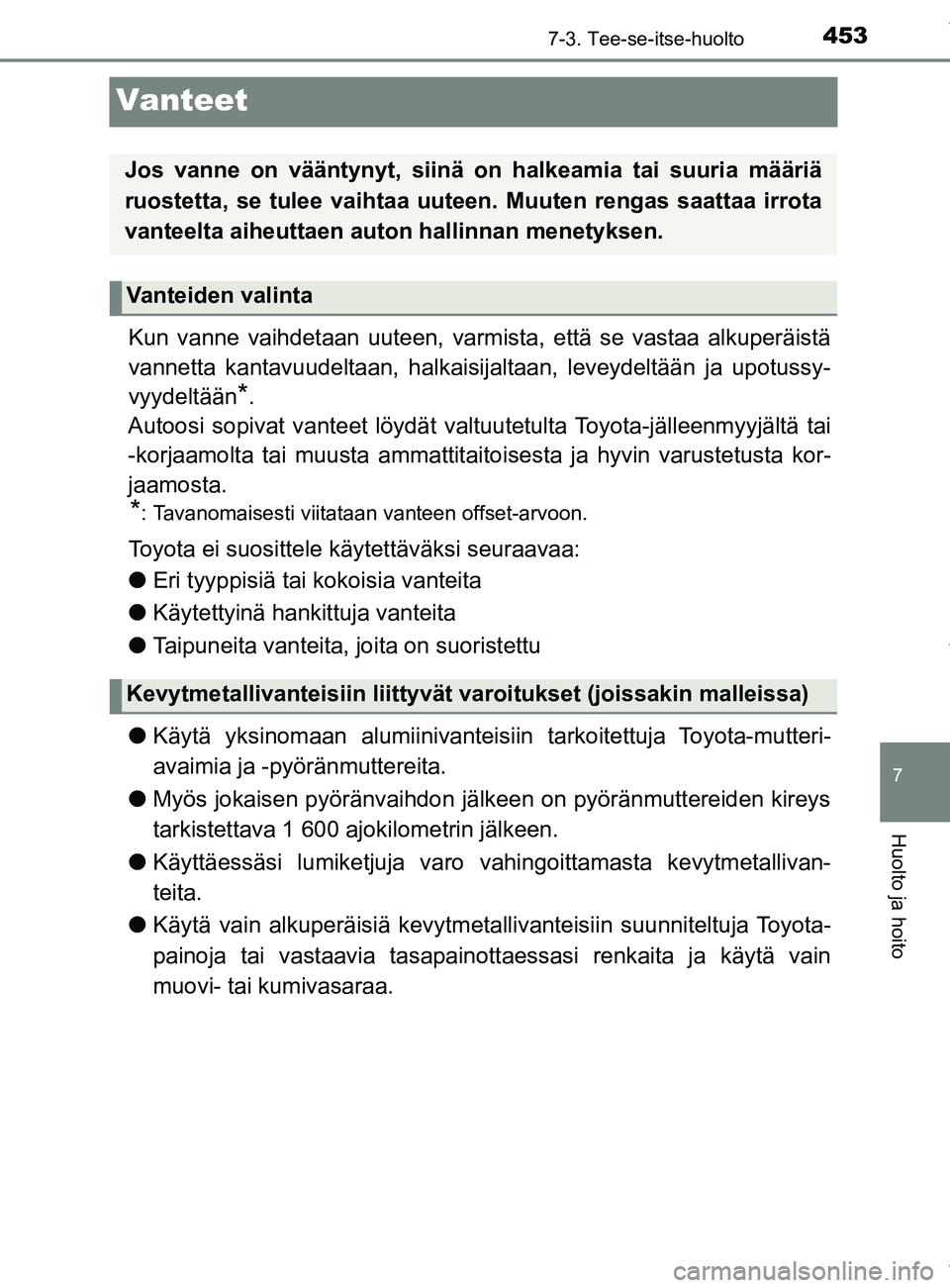 TOYOTA YARIS HATCHBACK 2019 Omistajan Käsikirja (in Finnish) 4537-3. Tee-se-itse-huolto
7
Huolto ja hoito
YARIS_F_OM_Europe_OM52A54FI
Vanteet
Kun vanne vaihdetaan uuteen, varmista, että se vastaa alkuperäistä
vannetta kantavuudeltaan, halkaisijaltaan, leveyd TOYOTA YARIS HATCHBACK 2019 Omistajan Käsikirja (in Finnish) 4537-3. Tee-se-itse-huolto
7
Huolto ja hoito
YARIS_F_OM_Europe_OM52A54FI
Vanteet
Kun vanne vaihdetaan uuteen, varmista, että se vastaa alkuperäistä
vannetta kantavuudeltaan, halkaisijaltaan, leveyd