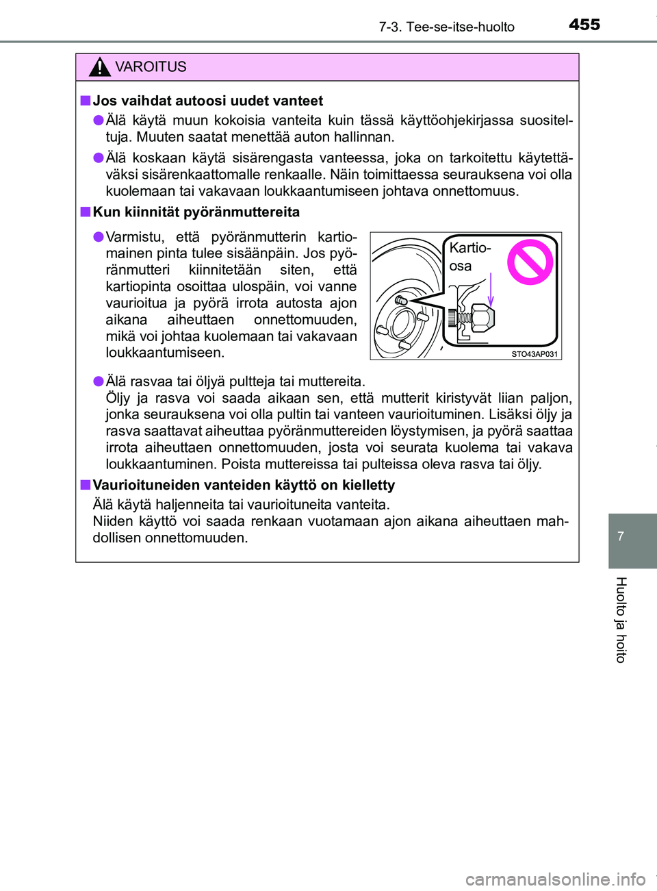 TOYOTA YARIS HATCHBACK 2019 Omistajan Käsikirja (in Finnish) 4557-3. Tee-se-itse-huolto
7
Huolto ja hoito
YARIS_F_OM_Europe_OM52A54FI
VAROITUS
n Jos vaihdat autoosi uudet vanteet
l Älä käytä muun kokoisia vanteita kuin tässä käyttöohjekirjassa suositel- TOYOTA YARIS HATCHBACK 2019 Omistajan Käsikirja (in Finnish) 4557-3. Tee-se-itse-huolto
7
Huolto ja hoito
YARIS_F_OM_Europe_OM52A54FI
VAROITUS
n Jos vaihdat autoosi uudet vanteet
l Älä käytä muun kokoisia vanteita kuin tässä käyttöohjekirjassa suositel-