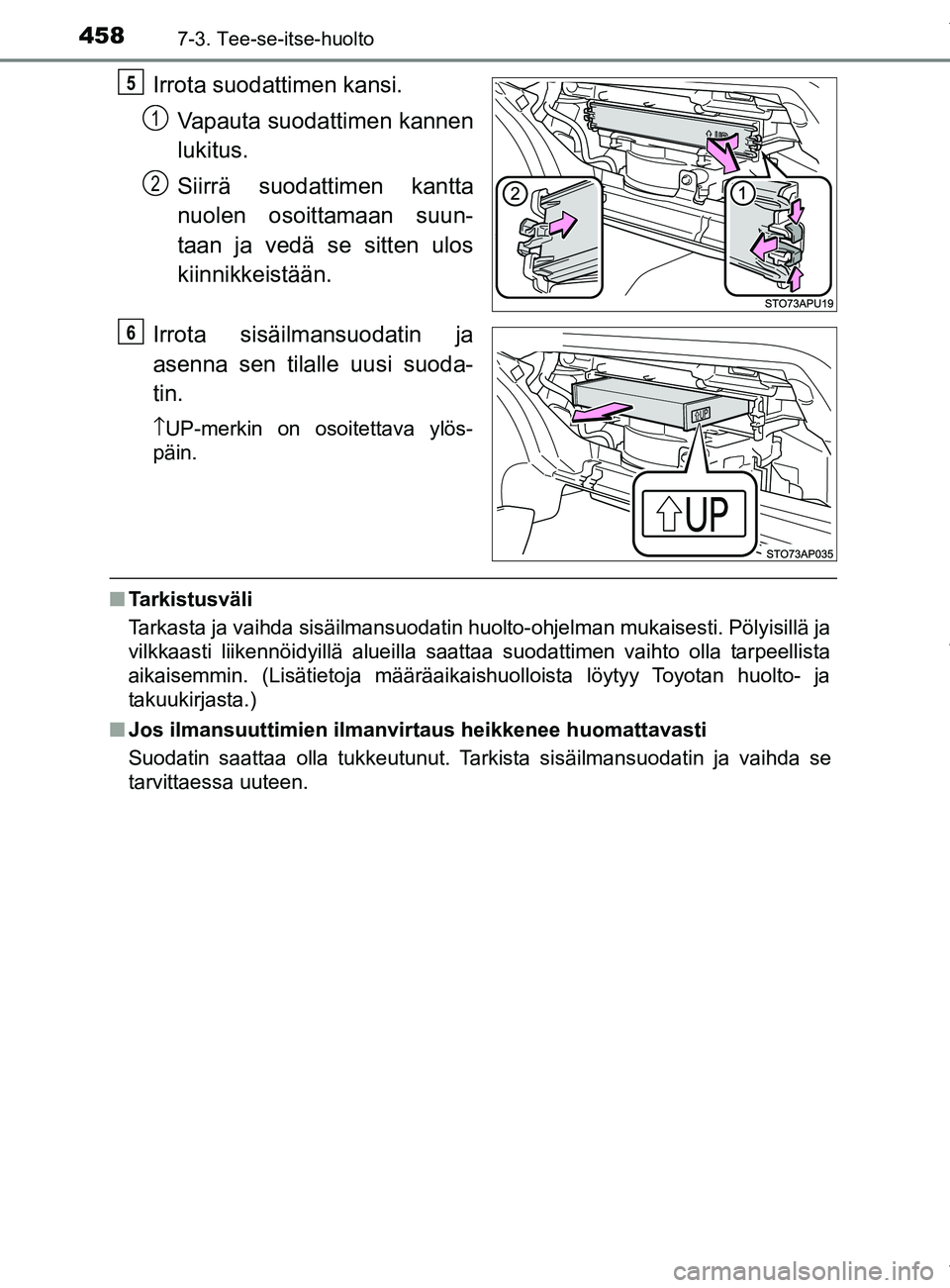 TOYOTA YARIS HATCHBACK 2019  Omistajan Käsikirja (in Finnish) 4587-3. Tee-se-itse-huolto
YARIS_F_OM_Europe_OM52A54FI
Irrota suodattimen kansi.Vapauta suodattimen kannen
lukitus.
Siirrä suodattimen kantta
nuolen osoittamaan suun-
taan ja vedä se sitten ulos
kii