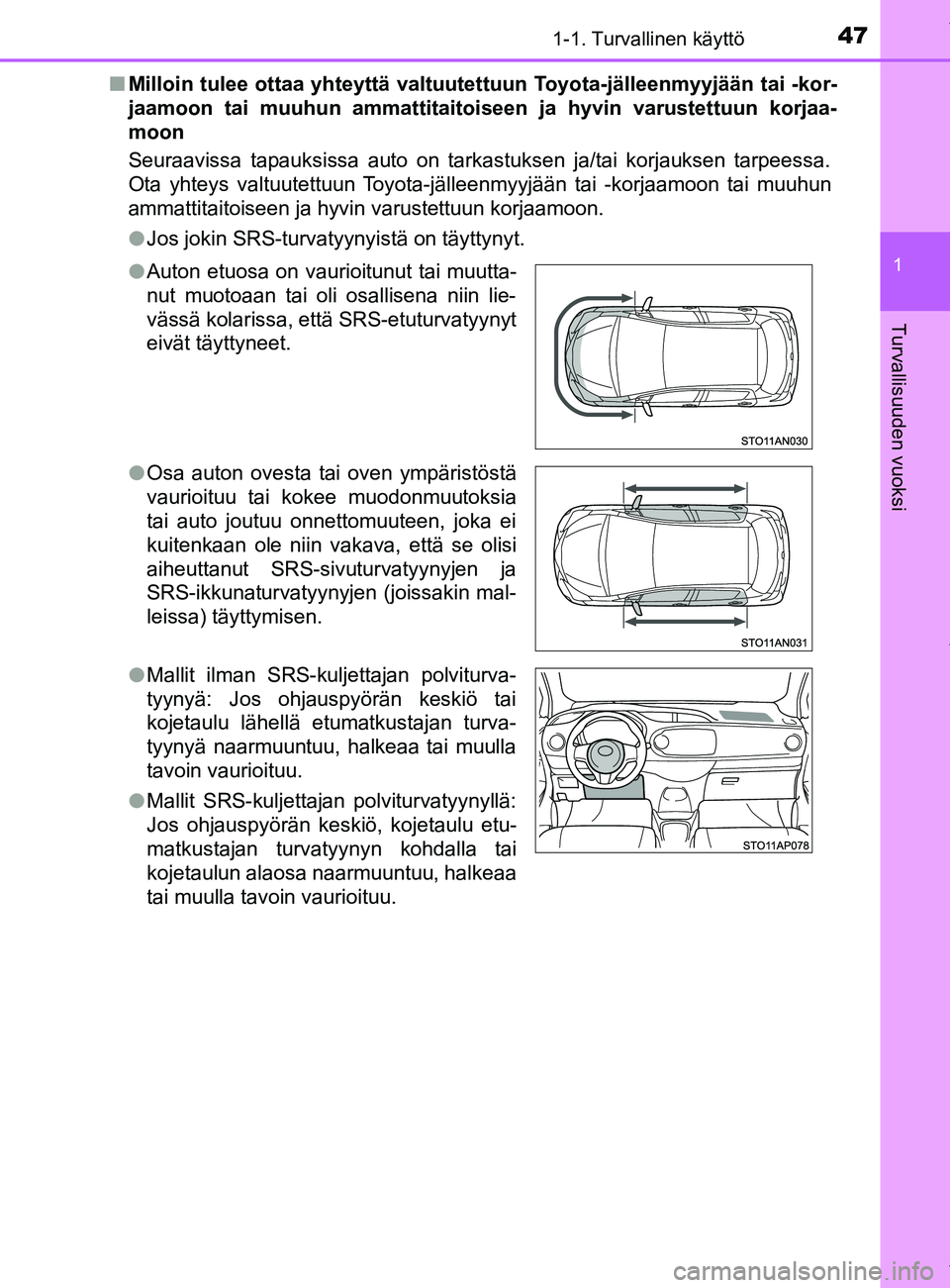 TOYOTA YARIS HATCHBACK 2019  Omistajan Käsikirja (in Finnish) 471-1. Turvallinen käyttö
1
Turvallisuuden vuoksi
YARIS_F_OM_Europe_OM52A54FIn
Milloin tulee ottaa yhteyttä valtuutettuun Toyota-jälleenmyyjään tai -kor-
jaamoon tai muuhun ammattitaitoi seen ja