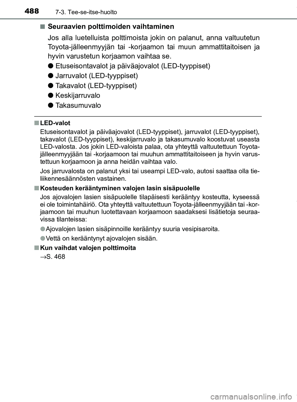 TOYOTA YARIS HATCHBACK 2019 Omistajan Käsikirja (in Finnish) 4887-3. Tee-se-itse-huolto
YARIS_F_OM_Europe_OM52A54FIn
Seuraavien polttimoiden vaihtaminen
Jos alla luetelluista polttimoista jokin on palanut, anna valtuutetun
Toyota-jälleenmyyjän tai -korjaamon TOYOTA YARIS HATCHBACK 2019 Omistajan Käsikirja (in Finnish) 4887-3. Tee-se-itse-huolto
YARIS_F_OM_Europe_OM52A54FIn
Seuraavien polttimoiden vaihtaminen
Jos alla luetelluista polttimoista jokin on palanut, anna valtuutetun
Toyota-jälleenmyyjän tai -korjaamon