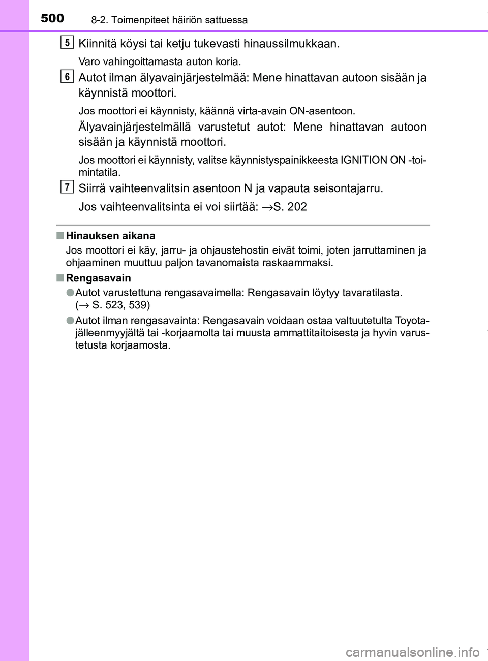 TOYOTA YARIS HATCHBACK 2019 Omistajan Käsikirja (in Finnish) 5008-2. Toimenpiteet häiriön sattuessa
YARIS_F_OM_Europe_OM52A54FI
Kiinnitä köysi tai ketju tukevasti hinaussilmukkaan.
Varo vahingoittamasta auton koria.
Autot ilman älyavainjärjestelmää: Men TOYOTA YARIS HATCHBACK 2019 Omistajan Käsikirja (in Finnish) 5008-2. Toimenpiteet häiriön sattuessa
YARIS_F_OM_Europe_OM52A54FI
Kiinnitä köysi tai ketju tukevasti hinaussilmukkaan.
Varo vahingoittamasta auton koria.
Autot ilman älyavainjärjestelmää: Men