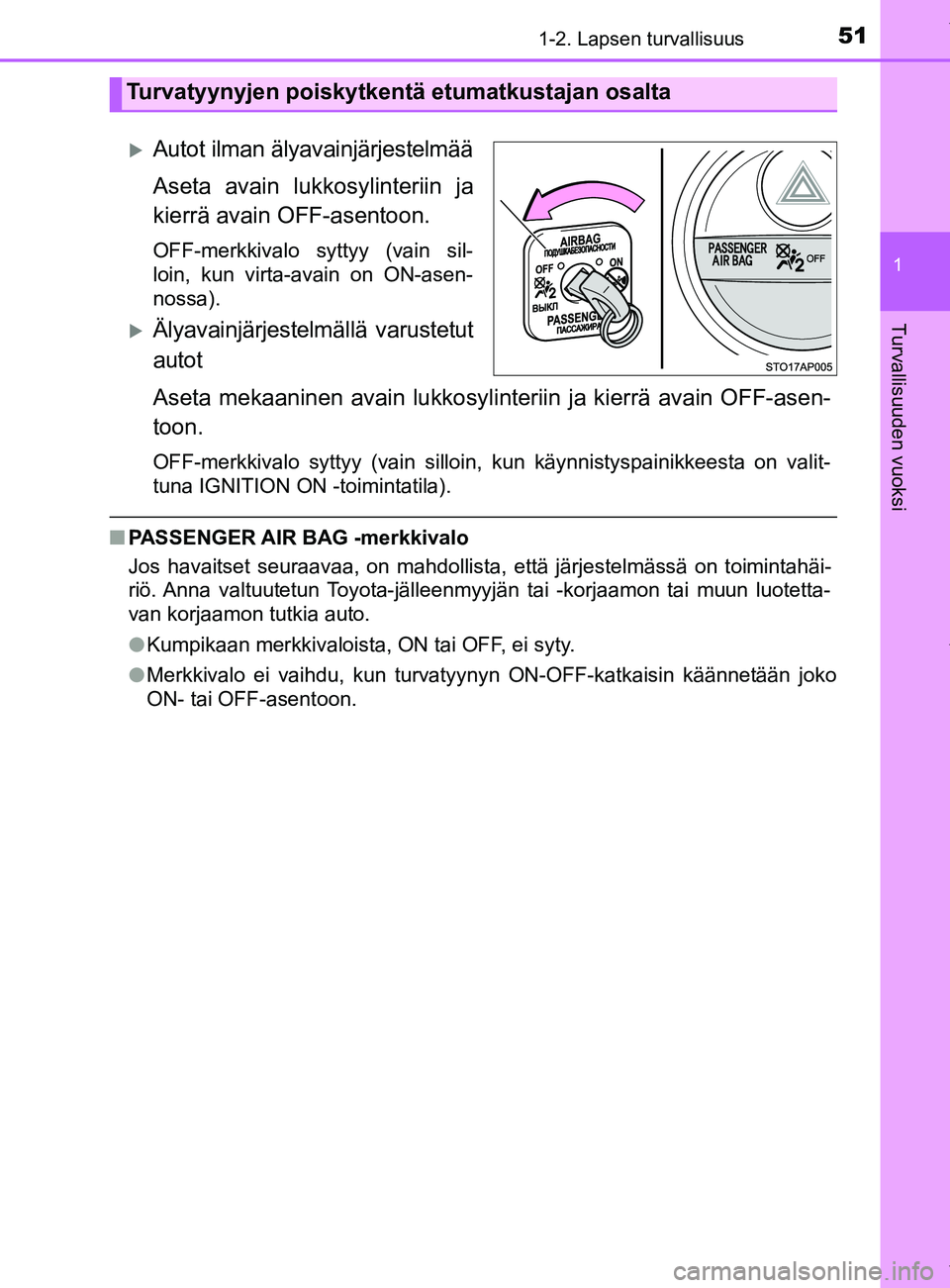 TOYOTA YARIS HATCHBACK 2019  Omistajan Käsikirja (in Finnish) 511-2. Lapsen turvallisuus
1
Turvallisuuden vuoksi
YARIS_F_OM_Europe_OM52A54FI
Autot ilman älyavainjärjestelmää
Aseta avain lukkosylinteriin ja
kierrä avain OFF-asentoon.
OFF-merkkivalo syttyy