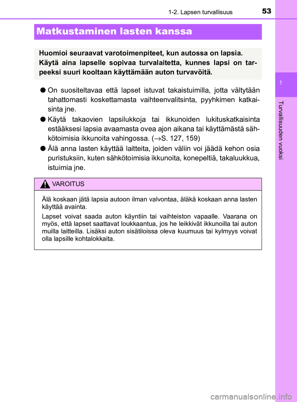 TOYOTA YARIS HATCHBACK 2019  Omistajan Käsikirja (in Finnish) 531-2. Lapsen turvallisuus
1
Turvallisuuden vuoksi
YARIS_F_OM_Europe_OM52A54FI
Matkustaminen lasten kanssa
lOn suositeltavaa että lapset istuvat takaistuimilla, jotta vältytään
tahattomasti kosket