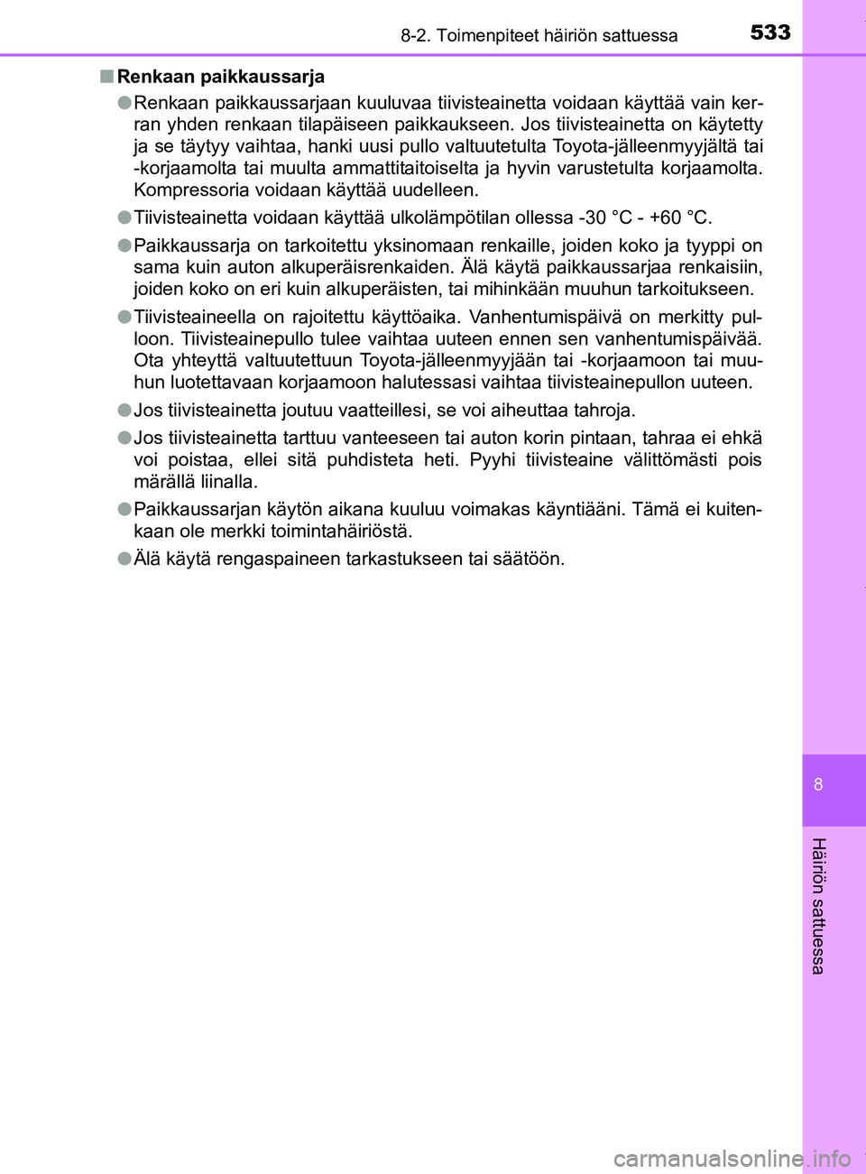 TOYOTA YARIS HATCHBACK 2019 Omistajan Käsikirja (in Finnish) 5338-2. Toimenpiteet häiriön sattuessa
8
Häiriön sattuessa
YARIS_F_OM_Europe_OM52A54FIn
Renkaan paikkaussarja
lRenkaan paikkaussarjaan kuuluvaa tiivisteainetta voidaan käyttää vain ker-
ran yhd TOYOTA YARIS HATCHBACK 2019 Omistajan Käsikirja (in Finnish) 5338-2. Toimenpiteet häiriön sattuessa
8
Häiriön sattuessa
YARIS_F_OM_Europe_OM52A54FIn
Renkaan paikkaussarja
lRenkaan paikkaussarjaan kuuluvaa tiivisteainetta voidaan käyttää vain ker-
ran yhd