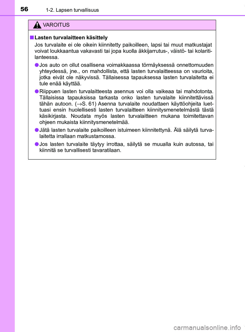 TOYOTA YARIS HATCHBACK 2019  Omistajan Käsikirja (in Finnish) 561-2. Lapsen turvallisuus
YARIS_F_OM_Europe_OM52A54FI
VAROITUS
n Lasten turvalaitteen käsittely
Jos turvalaite ei ole oikein kiinnitetty paikoilleen, lapsi tai muut matkustajat
voivat loukkaantua va