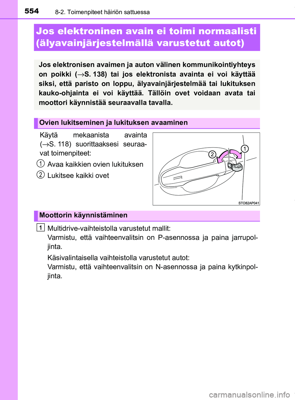 TOYOTA YARIS HATCHBACK 2019  Omistajan Käsikirja (in Finnish) 5548-2. Toimenpiteet häiriön sattuessa
YARIS_F_OM_Europe_OM52A54FI
Jos elektroninen avain ei toimi normaalisti 
(älyavainjärjestelmällä varustetut autot)
Käytä mekaanista avainta
(→ S. 118) 