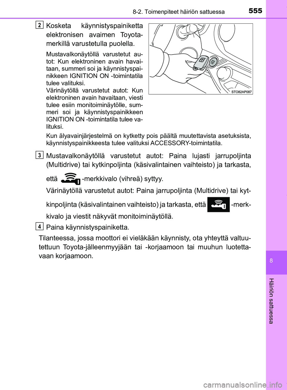 TOYOTA YARIS HATCHBACK 2019  Omistajan Käsikirja (in Finnish) 5558-2. Toimenpiteet häiriön sattuessa
8
Häiriön sattuessa
YARIS_F_OM_Europe_OM52A54FI
Kosketa käynnistyspainiketta
elektronisen  avaimen Toyota-
merkillä varustetulla puolella.
Mustavalkonäyt