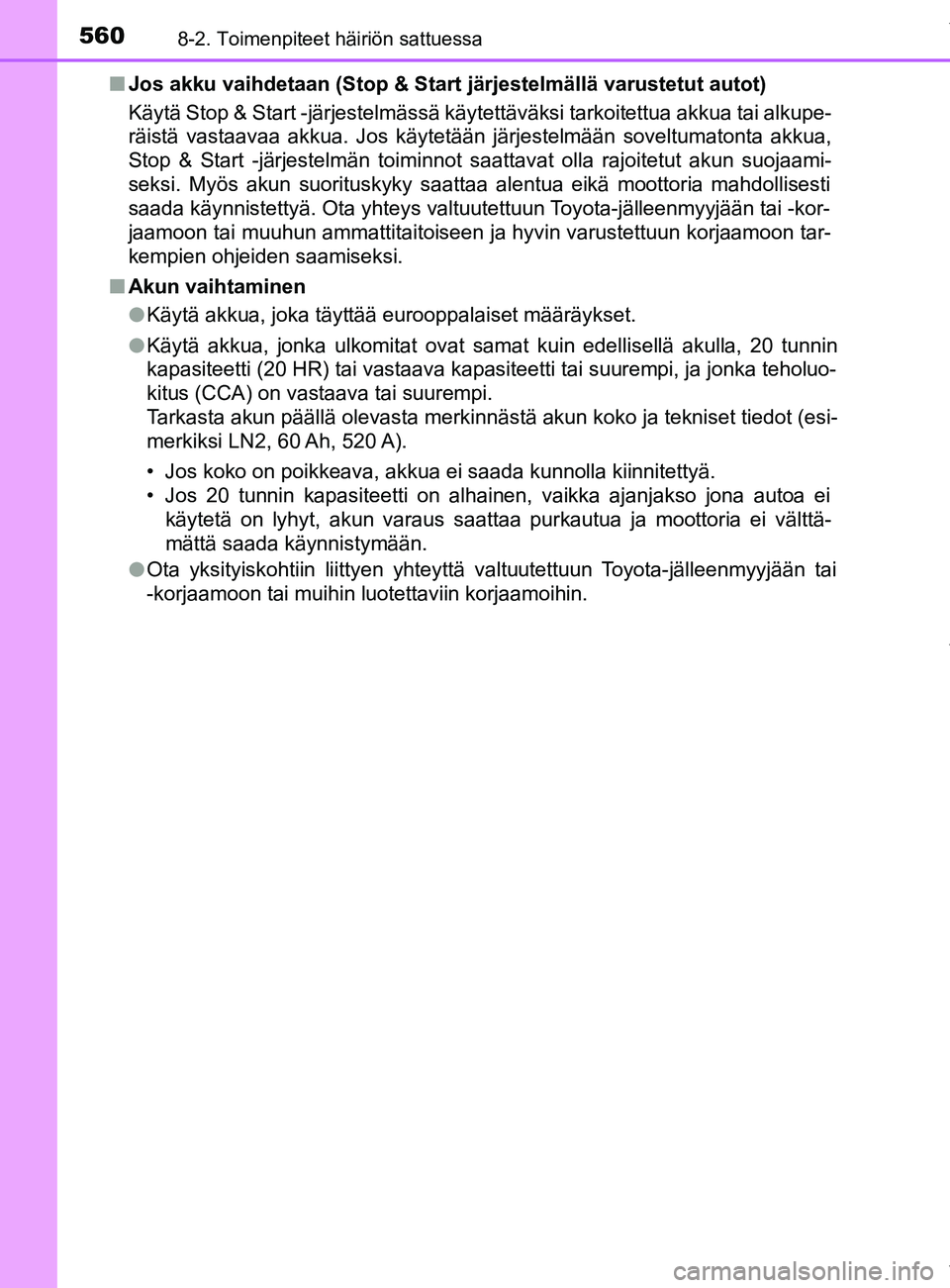 TOYOTA YARIS HATCHBACK 2019  Omistajan Käsikirja (in Finnish) 5608-2. Toimenpiteet häiriön sattuessa
YARIS_F_OM_Europe_OM52A54FIn
Jos akku vaihdetaan (Stop & Start järjestelmällä varustetut autot)
Käytä Stop & Start -järjestelmässä käytettäväksi tar