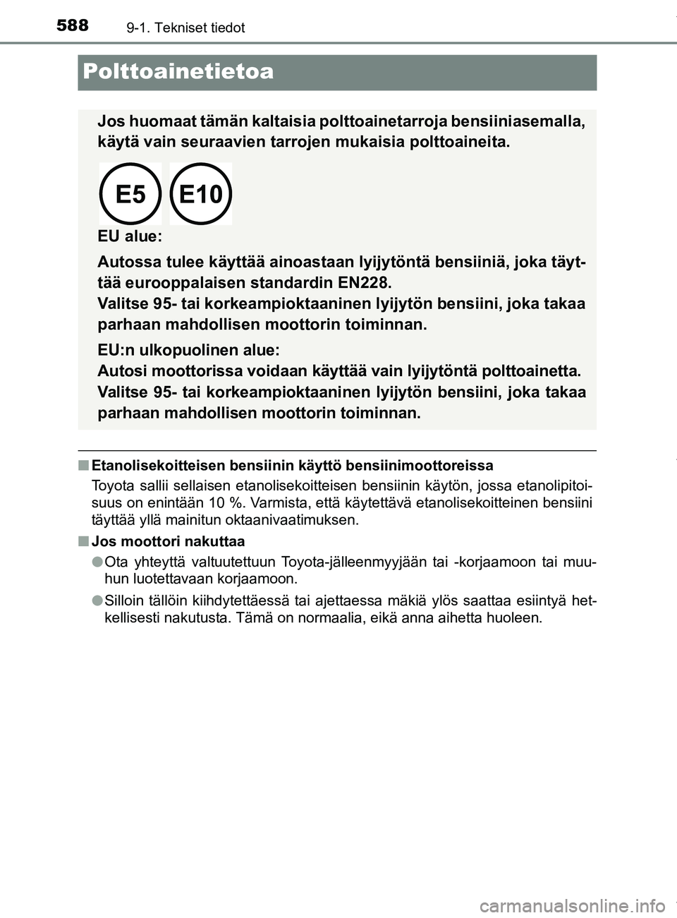 TOYOTA YARIS HATCHBACK 2019 Omistajan Käsikirja (in Finnish) 5889-1. Tekniset tiedot
YARIS_F_OM_Europe_OM52A54FI
Polttoainetietoa
nEtanolisekoitteisen bensiinin käyttö bensiinimoottoreissa
Toyota sallii sellaisen etanolisekoitteisen bensiinin käytön, jossa TOYOTA YARIS HATCHBACK 2019 Omistajan Käsikirja (in Finnish) 5889-1. Tekniset tiedot
YARIS_F_OM_Europe_OM52A54FI
Polttoainetietoa
nEtanolisekoitteisen bensiinin käyttö bensiinimoottoreissa
Toyota sallii sellaisen etanolisekoitteisen bensiinin käytön, jossa
