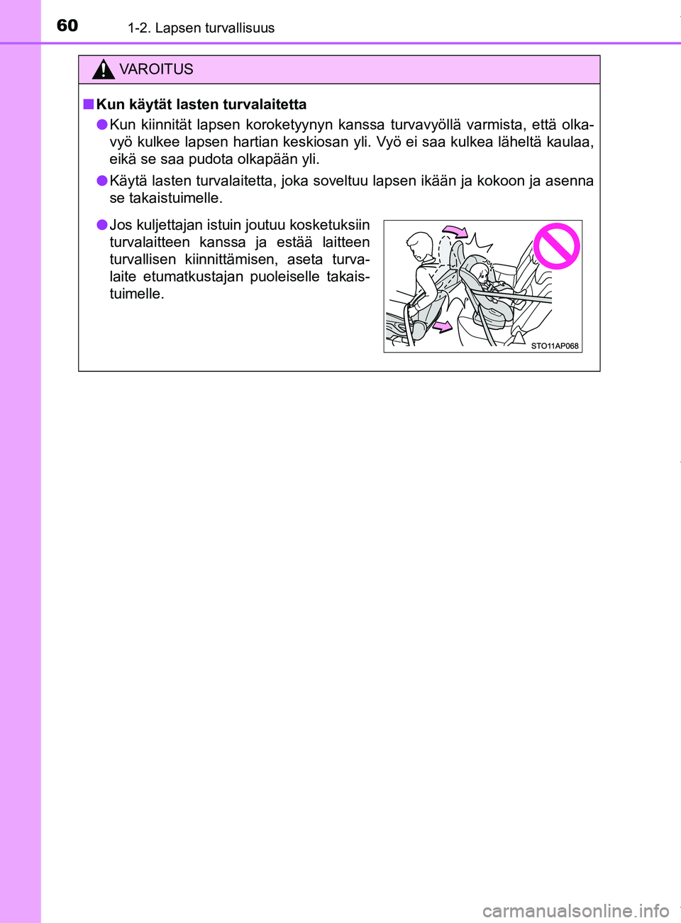 TOYOTA YARIS HATCHBACK 2019  Omistajan Käsikirja (in Finnish) 601-2. Lapsen turvallisuus
YARIS_F_OM_Europe_OM52A54FI
VAROITUS
n Kun käytät lasten turvalaitetta
l Kun kiinnität lapsen koroketyynyn kanssa turvavyöllä varmista, että olka-
vyö kulkee lapsen h
