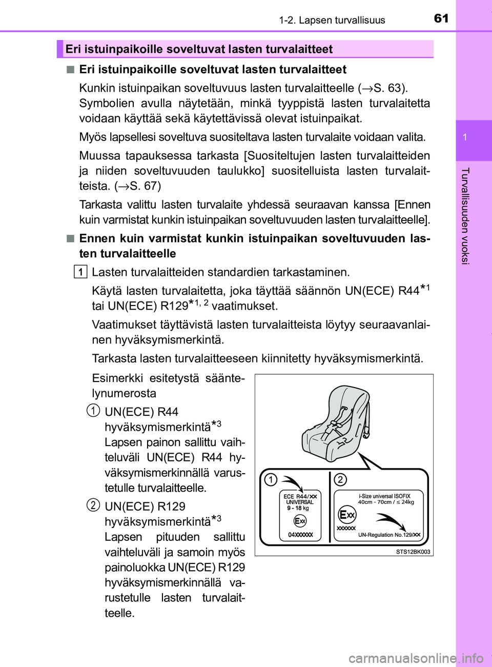 TOYOTA YARIS HATCHBACK 2019  Omistajan Käsikirja (in Finnish) 611-2. Lapsen turvallisuus
1
Turvallisuuden vuoksi
YARIS_F_OM_Europe_OM52A54FIn
Eri istuinpaikoille soveltuvat lasten turvalaitteet
Kunkin istuinpaikan soveltuvuus lasten turvalaitteelle (
→S. 63). 