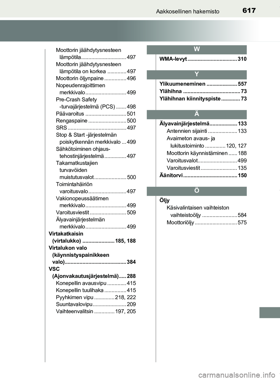 TOYOTA YARIS HATCHBACK 2019  Omistajan Käsikirja (in Finnish) 617Aakkosellinen hakemisto
YARIS_F_OM_Europe_OM52A54FI
Moottorin jäähdytysnesteen lämpötila............................... 497
Moottorin jäähdytysnesteen 
lämpötila on korkea ............. 497