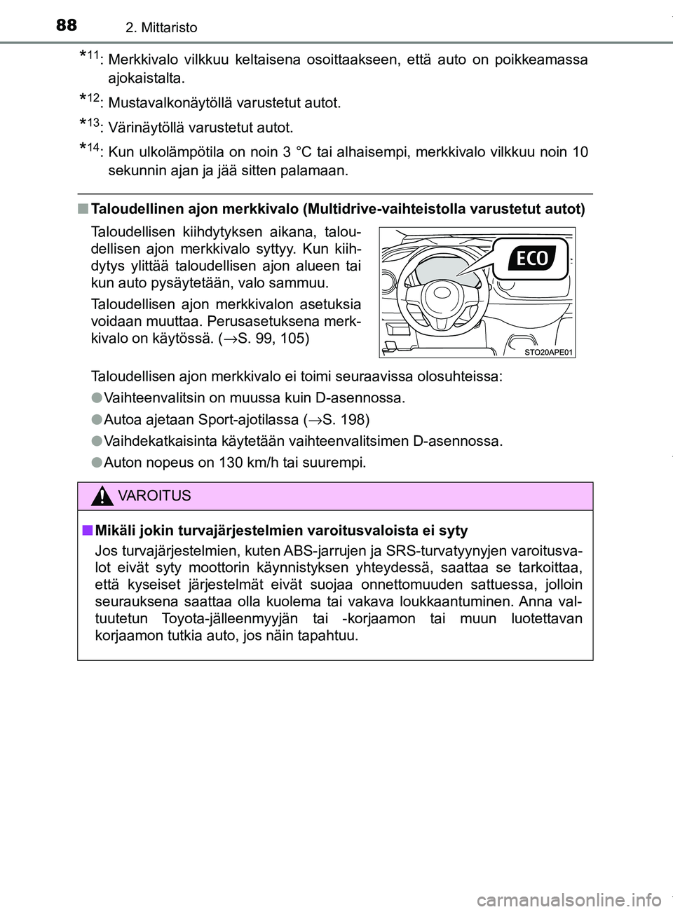 TOYOTA YARIS HATCHBACK 2019  Omistajan Käsikirja (in Finnish) 882. Mittaristo
YARIS_F_OM_Europe_OM52A54FI
*11: Merkkivalo vilkkuu keltaisena osoittaakseen, että auto on poikkeamassaajokaistalta.
*12: Mustavalkonäytöllä varustetut autot.
*13: Värinäytöllä