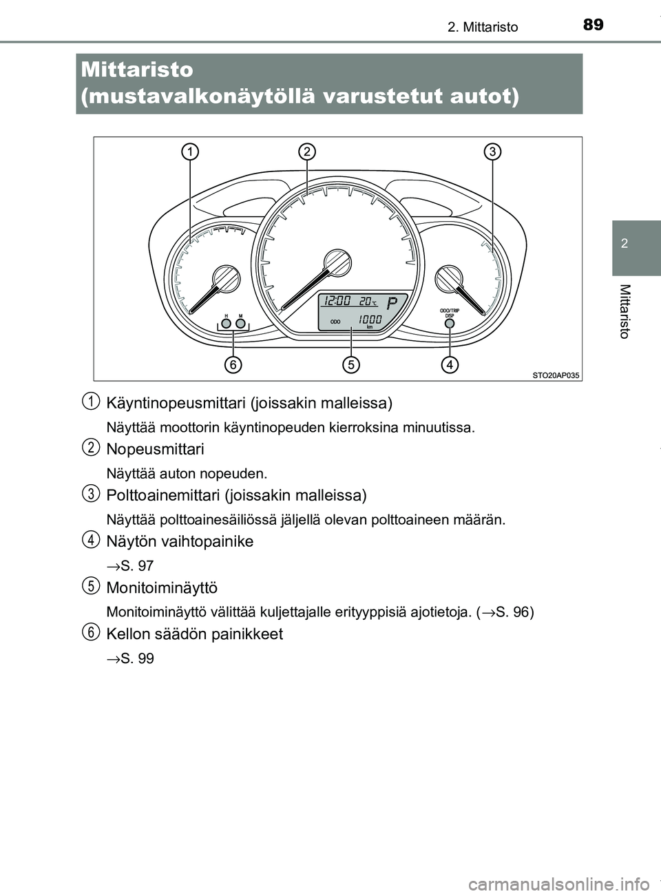 TOYOTA YARIS HATCHBACK 2019  Omistajan Käsikirja (in Finnish) 89
2
2. Mittaristo
Mittaristo
YARIS_F_OM_Europe_OM52A54FI
Mittaristo 
(mustavalkonäytöllä varustetut autot)
Käyntinopeusmittari (joissakin malleissa)
Näyttää moottorin käyntinopeuden kierroksi