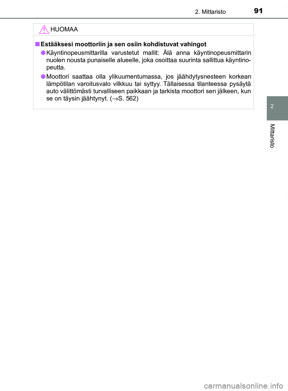 TOYOTA YARIS HATCHBACK 2019  Omistajan Käsikirja (in Finnish) 912. Mittaristo
2
Mittaristo
YARIS_F_OM_Europe_OM52A54FIHUOMAA
n
Estääksesi moottoriin ja sen osiin kohdistuvat vahingot
l Käyntinopeusmittarilla varustetut mallit: Älä anna käyntinopeusmittarin