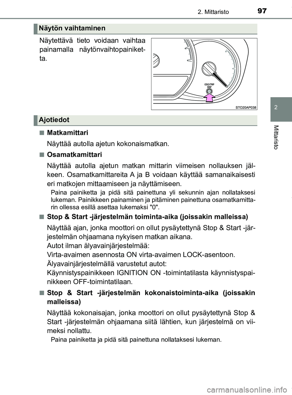 TOYOTA YARIS HATCHBACK 2019  Omistajan Käsikirja (in Finnish) 972. Mittaristo
2
Mittaristo
YARIS_F_OM_Europe_OM52A54FI.
Näytettävä tieto voidaan vaihtaa
painamalla näytönvaihtopainiket-
ta.
nMatkamittari
Näyttää autolla ajetun kokonaismatkan.
nOsamatkami