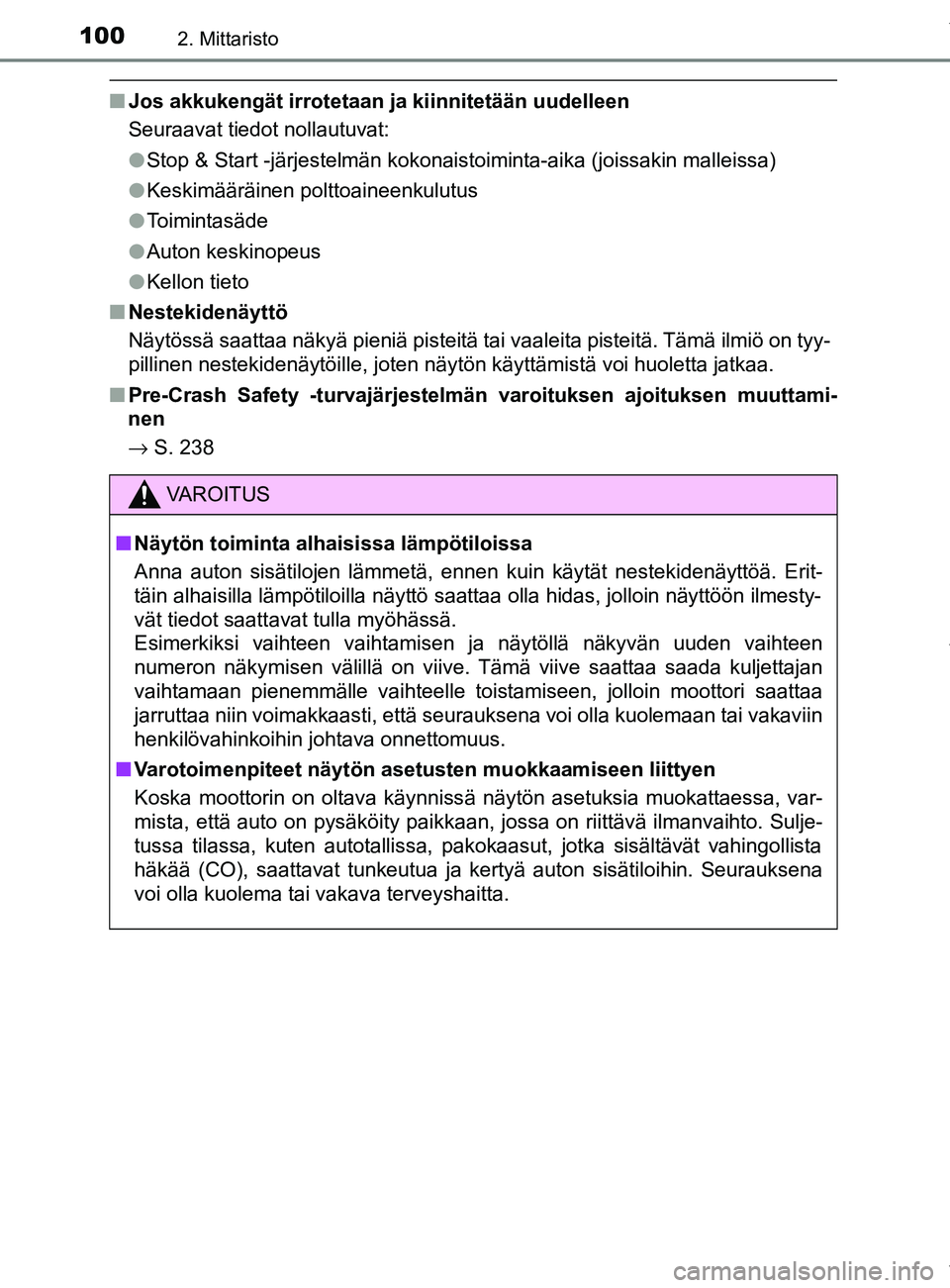 TOYOTA YARIS HATCHBACK 2019  Omistajan Käsikirja (in Finnish) 1002. Mittaristo
YARIS_F_OM_Europe_OM52A54FI
nJos akkukengät irrotetaan ja  kiinnitetään uudelleen
Seuraavat tiedot nollautuvat:
l Stop & Start -järjestelmän kokonaistoiminta-aika (joissakin mall