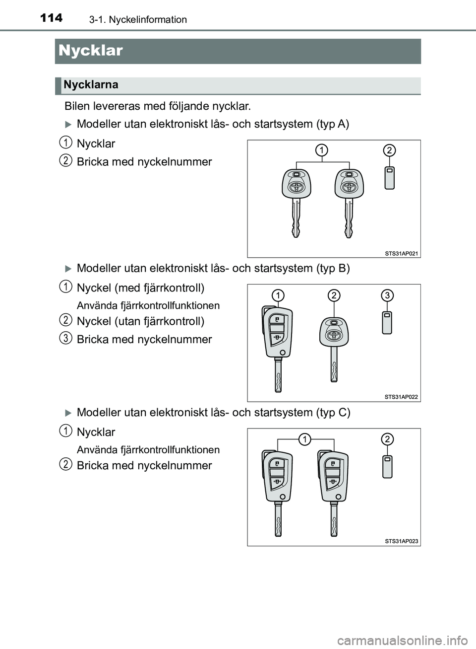 TOYOTA YARIS HATCHBACK 2019  Bruksanvisningar (in Swedish) 1143-1. Nyckelinformation
OM52A54SE
Nycklar
Bilen levereras med följande nycklar.
Modeller utan elektroniskt lås- och startsystem (typ A)
Nycklar
Bricka med nyckelnummer
Modeller utan elektron