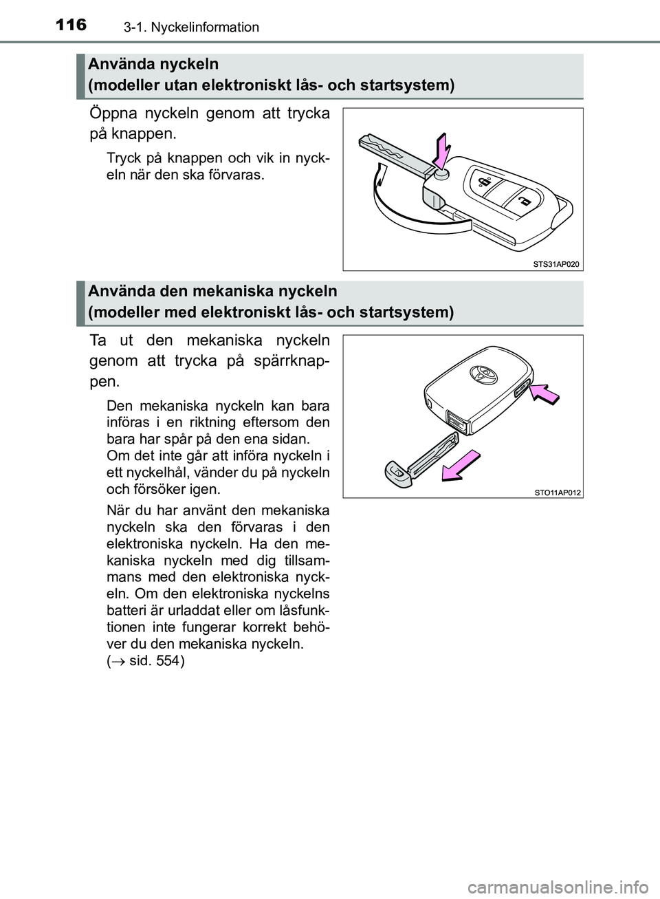 TOYOTA YARIS HATCHBACK 2019  Bruksanvisningar (in Swedish) 1163-1. Nyckelinformation
OM52A54SE
Öppna nyckeln genom att trycka
på knappen.
Tryck på knappen och vik in nyck-
eln när den ska förvaras.
Ta ut den mekaniska nyckeln
genom att trycka på spärrk