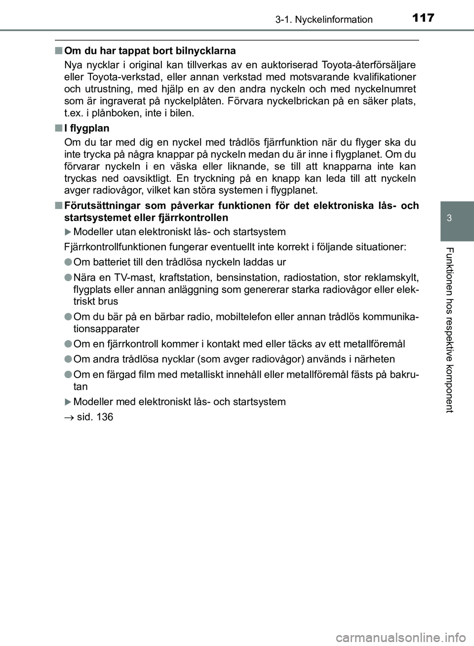 TOYOTA YARIS HATCHBACK 2019  Bruksanvisningar (in Swedish) 1173-1. Nyckelinformation
3
Funktionen hos respektive komponent
OM52A54SE
nOm du har tappat bort bilnycklarna
Nya nycklar i original kan tillverkas av en auktoriserad Toyota-återförsäljare
eller To