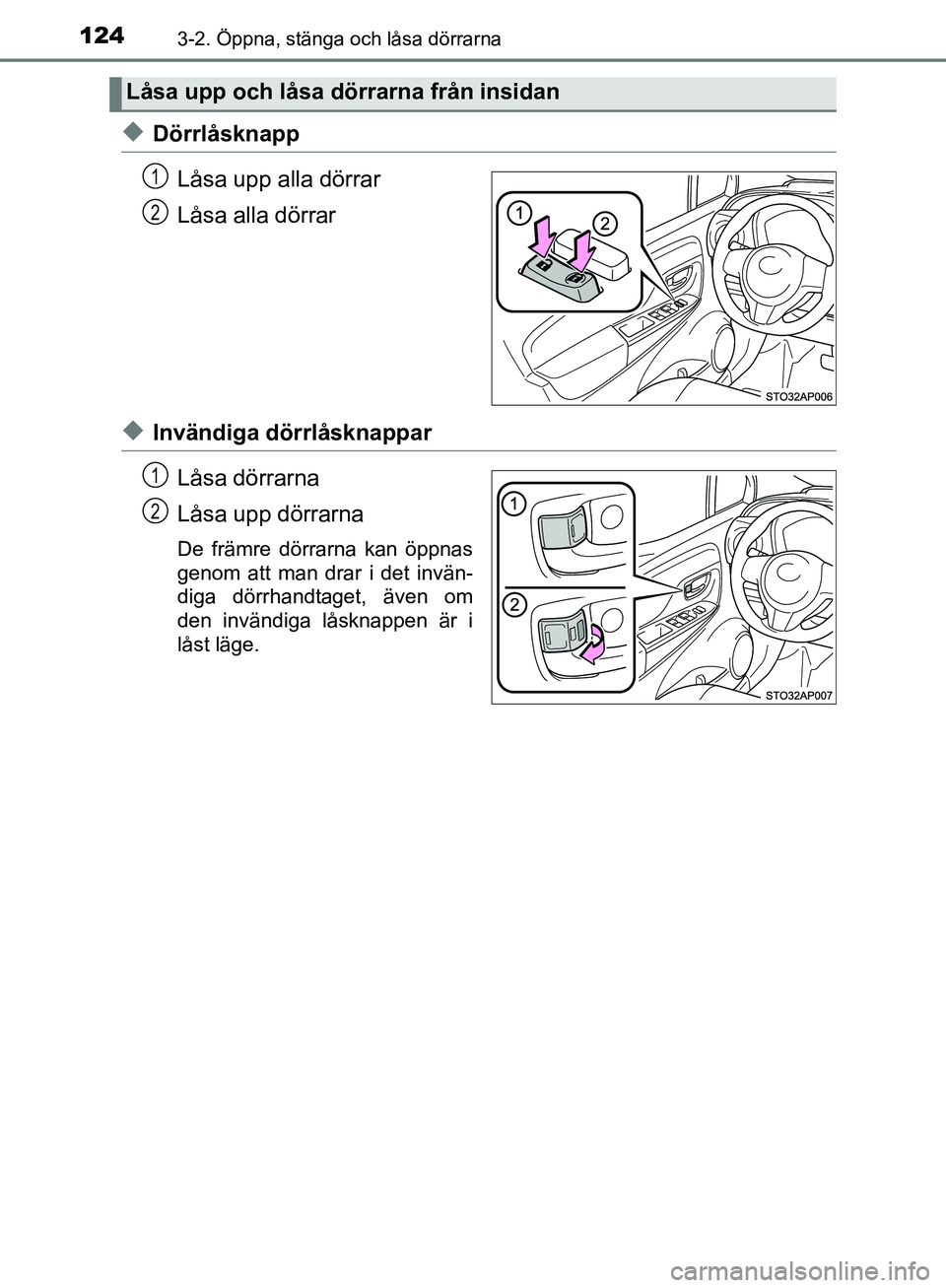 TOYOTA YARIS HATCHBACK 2019  Bruksanvisningar (in Swedish) 1243-2. Öppna, stänga och låsa dörrarna
OM52A54SE
uDörrlåsknappLåsa upp alla dörrar
Låsa alla dörrar
uInvändiga dörrlåsknapparLåsa dörrarna
Låsa upp dörrarna
De främre dörrarna kan 