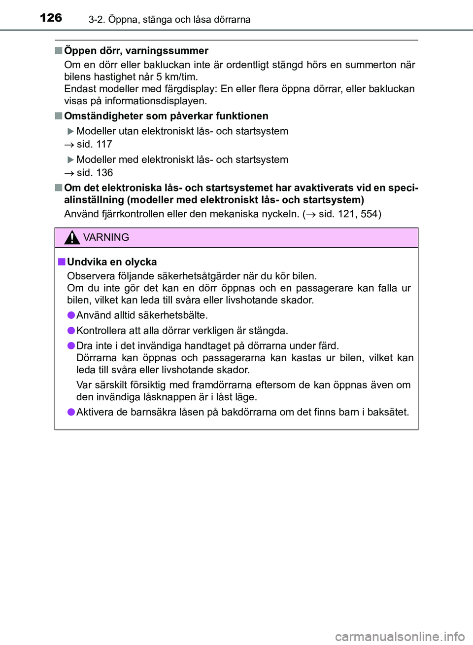 TOYOTA YARIS HATCHBACK 2019  Bruksanvisningar (in Swedish) 1263-2. Öppna, stänga och låsa dörrarna
OM52A54SE
nÖppen dörr, varningssummer
Om en dörr eller bakluckan inte är ordentligt stängd hörs en\
 summerton när
bilens hastighet når 5 km/tim. 
E