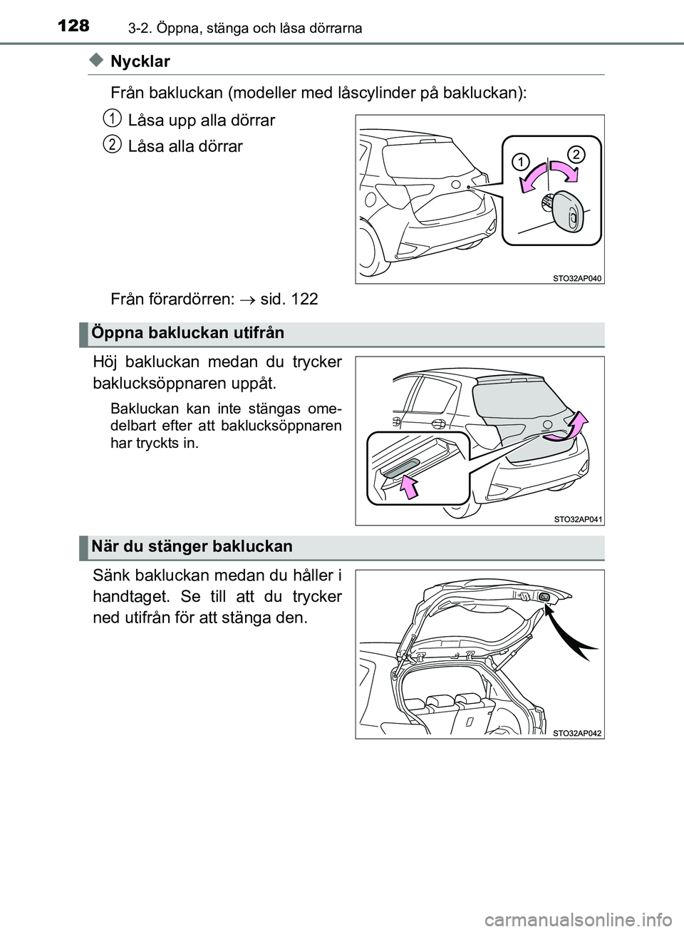TOYOTA YARIS HATCHBACK 2019  Bruksanvisningar (in Swedish) 1283-2. Öppna, stänga och låsa dörrarna
OM52A54SE
uNycklar
Från bakluckan (modeller med låscylinder på bakluckan):
Låsa upp alla dörrar
Låsa alla dörrar
Från förardörren:   sid. 122
H