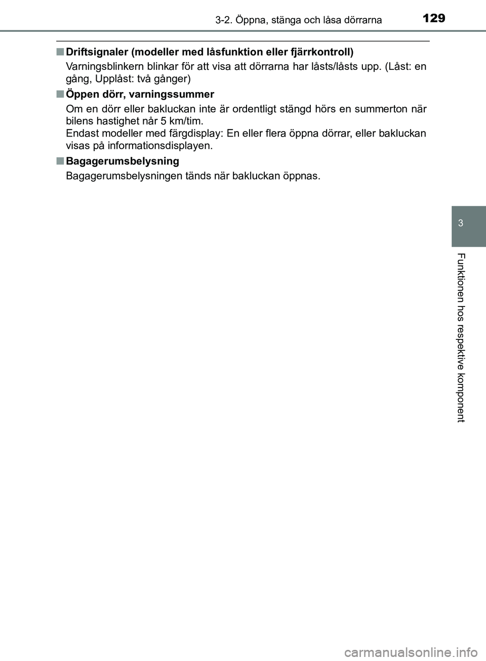 TOYOTA YARIS HATCHBACK 2019  Bruksanvisningar (in Swedish) 1293-2. Öppna, stänga och låsa dörrarna
3
Funktionen hos respektive komponent
OM52A54SE
nDriftsignaler (modeller med l åsfunktion eller fjärrkontroll)
Varningsblinkern blinkar för att visa att 