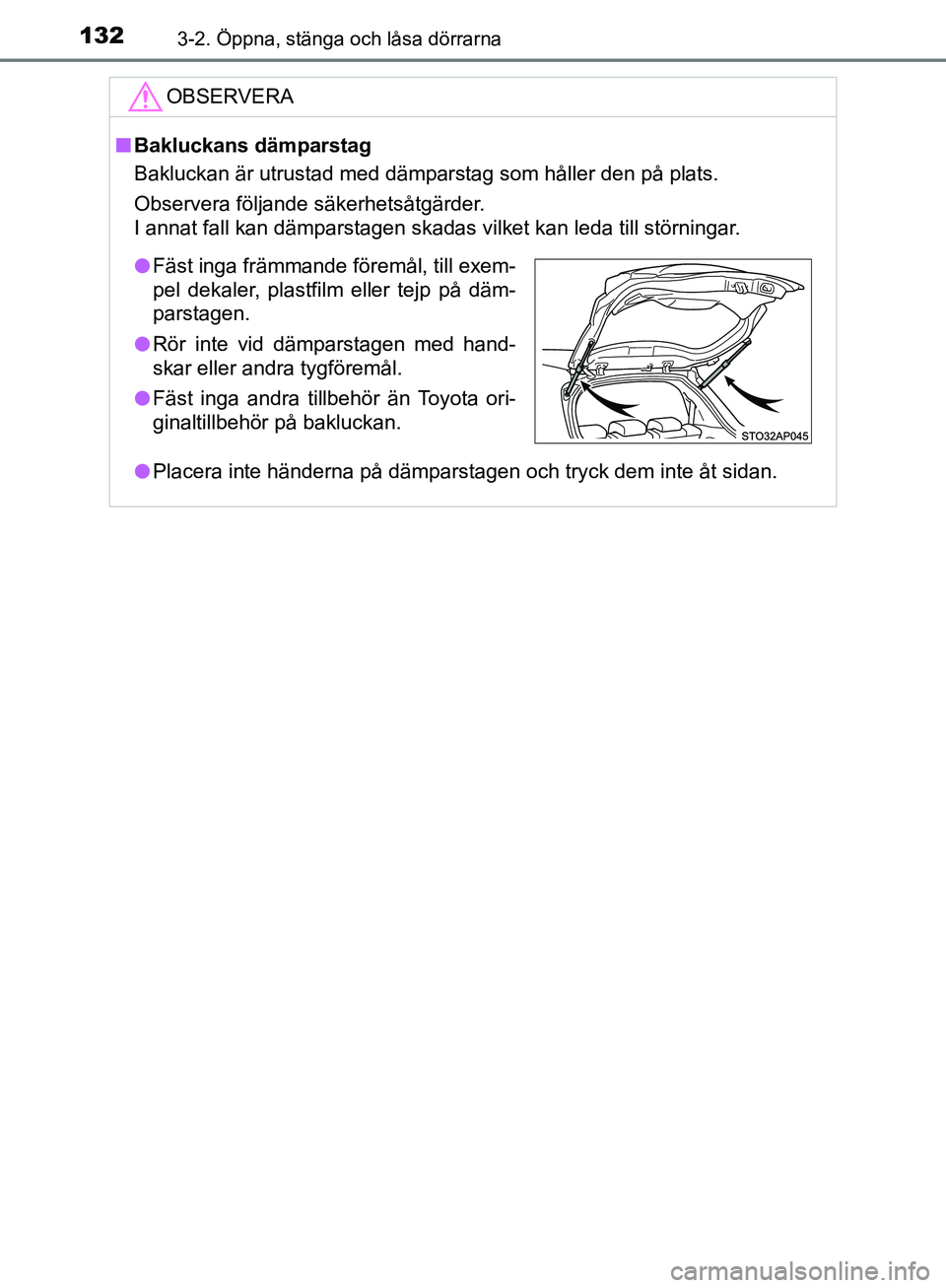 TOYOTA YARIS HATCHBACK 2019  Bruksanvisningar (in Swedish) 1323-2. Öppna, stänga och låsa dörrarna
OM52A54SE
OBSERVERA
nBakluckans dämparstag
Bakluckan är utrustad med dämparstag som håller den på plats.
Observera följande säkerhetsåtgärder.
I an