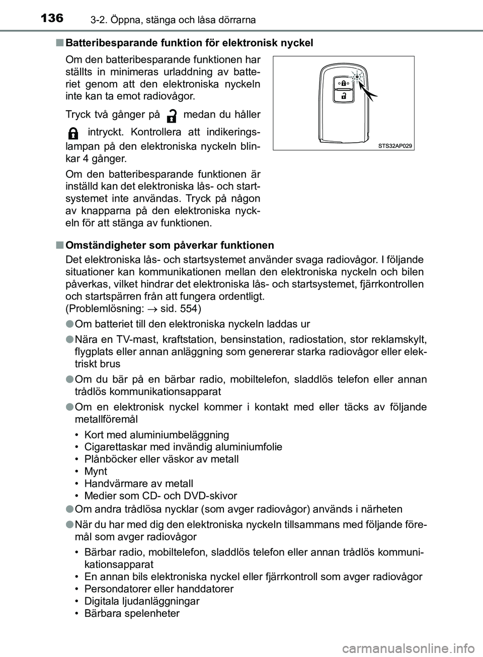 TOYOTA YARIS HATCHBACK 2019  Bruksanvisningar (in Swedish) 1363-2. Öppna, stänga och låsa dörrarna
OM52A54SEn
Batteribesparande funkti on för elektronisk nyckel
n Omständigheter som påverkar funktionen
Det elektroniska lås- och startsystemet använder