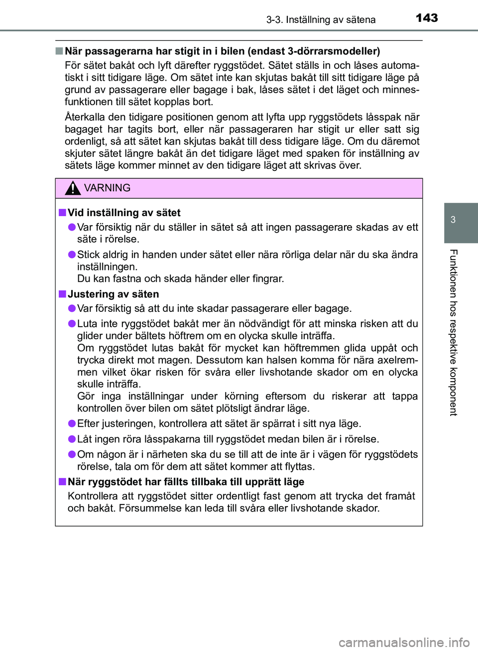 TOYOTA YARIS HATCHBACK 2019  Bruksanvisningar (in Swedish) 1433-3. Inställning av sätena
3
Funktionen hos respektive komponent
OM52A54SE
nNär passagerarna har stigit in  i bilen (endast 3-dörrarsmodeller)
För sätet bakåt och lyft därefter ryggstödet.