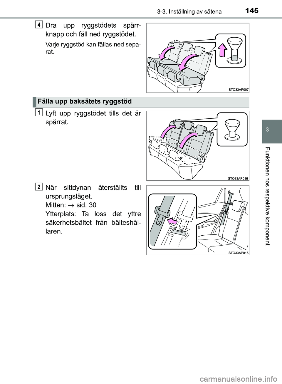 TOYOTA YARIS HATCHBACK 2019  Bruksanvisningar (in Swedish) 1453-3. Inställning av sätena
3
Funktionen hos respektive komponent
OM52A54SE
Dra upp ryggstödets spärr-
knapp och fäll ned ryggstödet.
Varje ryggstöd kan fällas ned sepa-
rat.
Lyft upp ryggst
