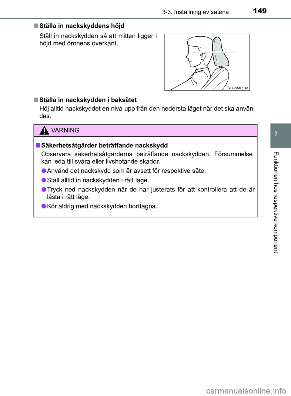 TOYOTA YARIS HATCHBACK 2019  Bruksanvisningar (in Swedish) 1493-3. Inställning av sätena
3
Funktionen hos respektive komponent
OM52A54SEn
Ställa in nackskyddens höjd
n Ställa in nackskydden i baksätet
Höj alltid nackskyddet en nivå upp från den neder
