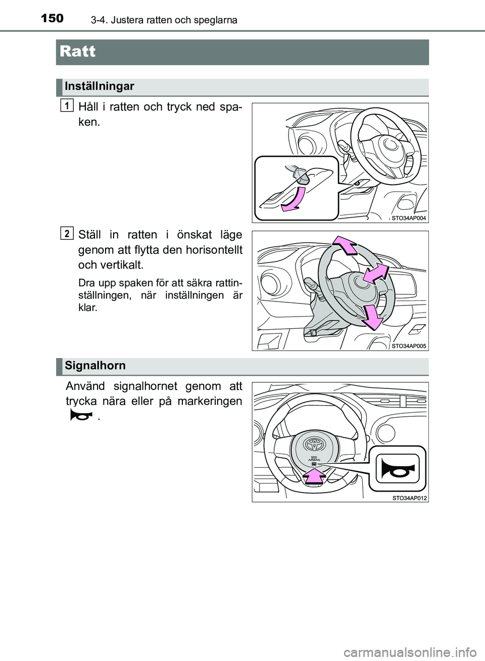 TOYOTA YARIS HATCHBACK 2019  Bruksanvisningar (in Swedish) 1503-4. Justera ratten och speglarna
OM52A54SE
Ratt
Håll i ratten och tryck ned spa-
ken.
Ställ in ratten i önskat läge
genom att flytta den horisontellt
och vertikalt.
Dra upp spaken för att sä